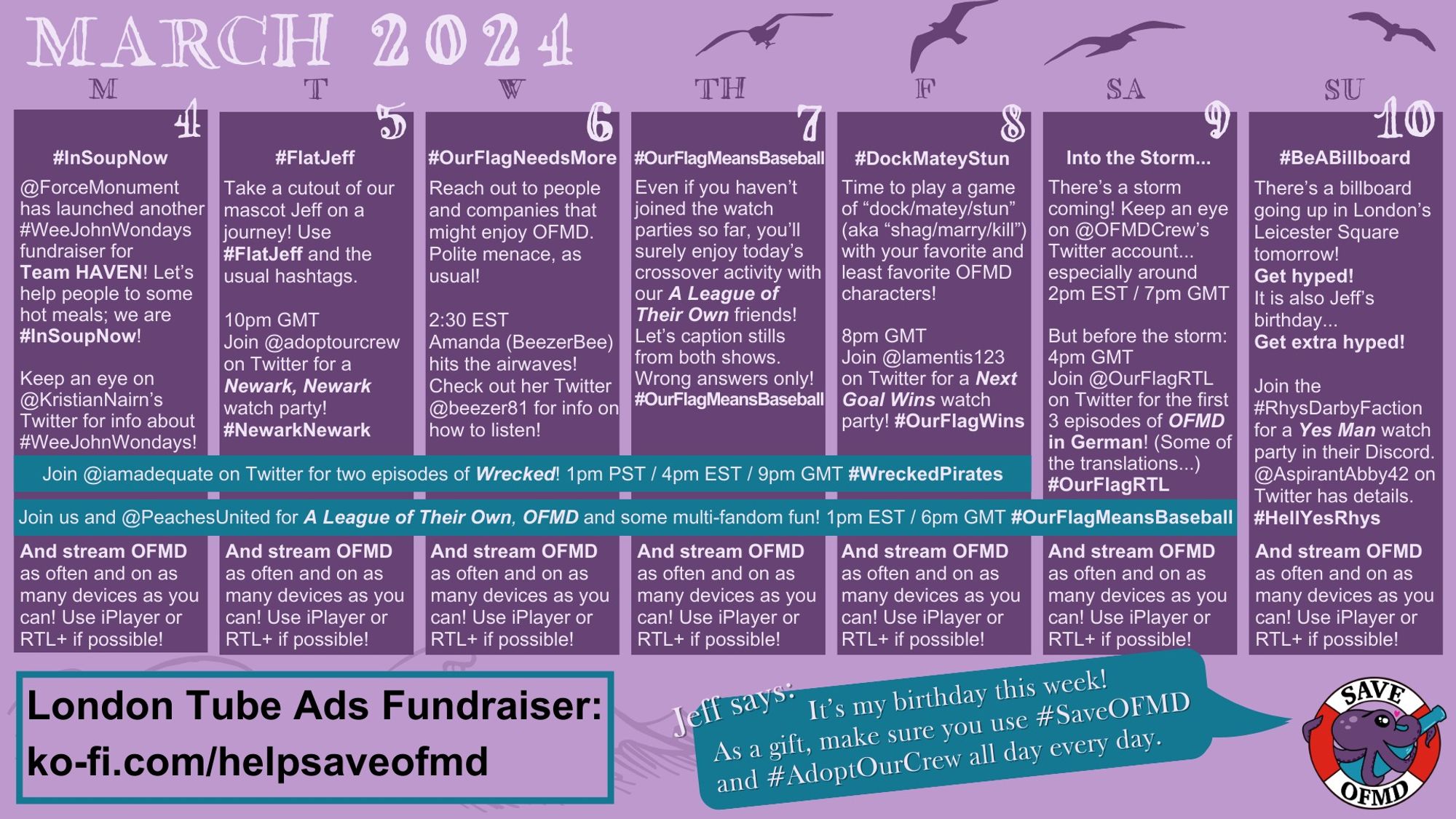 T: Even if you haven’t joined the crossover watch parties so far, caption some stills from O.F.M.D. and A League of Their Own. Wrong answers only! #OurFlagMeansBaseball.
F: Time to play “dock/matey/stun” (A.K.A. “shag/marry/kill”) with your favorite & least favorite O.F.M.D. characters! #DockMateyStun. / 8pm G.M.T.: Join @lamentis123 on Twitter for a Next Goal Wins watch party! #OurFlagWins.
SA: There's a tweet storm coming! @OFMDCrew will release the hashtag at 2pm E.S.T., 7pm G.M.T. / Before the storm: Join @OurFlagRTL on Twitter for the first 3 episodes of O.F.M.D. in German! #OurFlagRTL
SU: There's a billboard going up in Leicester Square tomorrow! Get hyped! #BeABillboard / Join the #RhysDarbyFaction for a Yes Man watch party. @AspirantAbby42 on Twitter has details. #HellYesRhys
All week: Stream O.F.M.D. as often & on as many devices as you can! Use iPlayer or RTL+ if possible!
Always use #SaveOFMD & #AdoptOurCrew.
London Fundraiser: ko-fi.com/helpsaveofmd