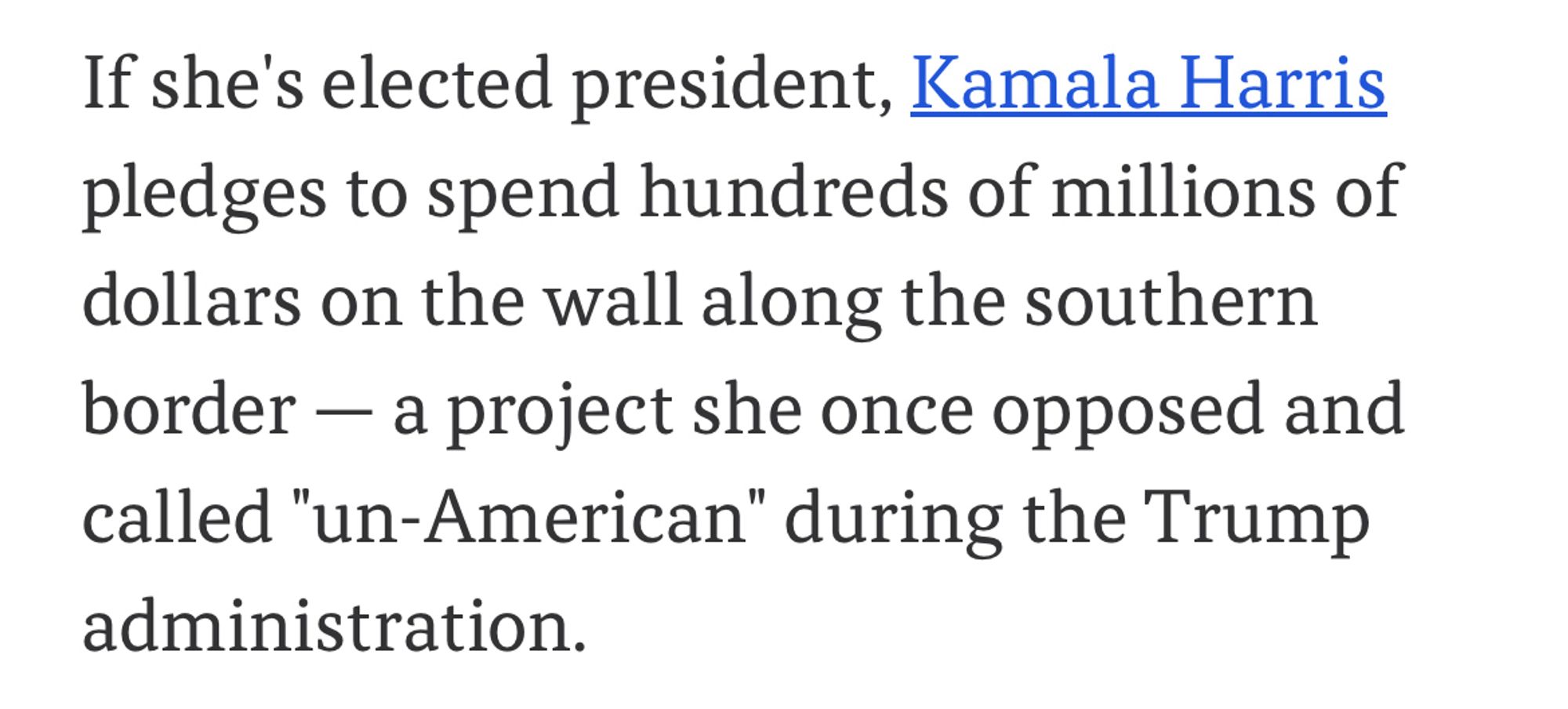 If she's elected president, Kamala Harris pledges to spend hundreds of millions of dollars on the wall along the southern border — a project she once opposed and called "un-American" during the Trump administration.