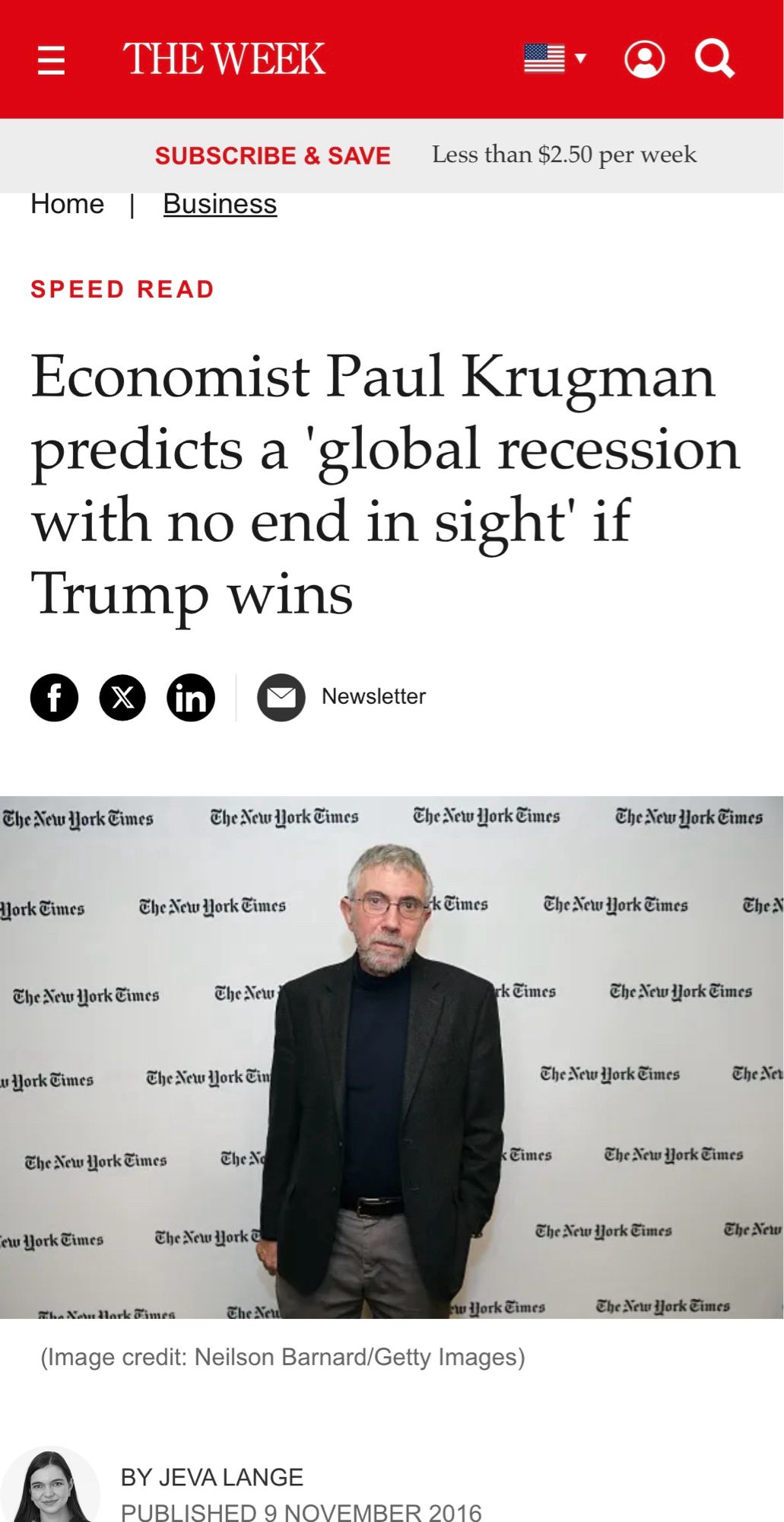 三
THE WEEK
=、®
SUBSCRIBE & SAVE
Home | Business
Less than $2.50 per week
SPEED READ
Economist Paul Krugman predicts a 'global recession with no end in sight' if Trump wins
f
X
in
Newsletter
Che etu jjork @imes
The New Hork Eimes
Ehe New Hork Eimes
The New HJork Eimes
Hork Eimes
The New Work Eimes
k@imes Cheaiou flork Cimes
The New Work Eimes
Cheaiew
u jJork@imes
Che Sew lork &in
Che eu Jork @imes
The No
ew glork @imes
Che ジew tork a
Zha Nou Mark Dimes
Ehe Nete
The a
rk Eimes
The New JJork Eimes
@he aieu fjork @imes
The Ne
kEimes
The New Work Eimes
Che diew fjork Cimes
Che acu
w Jork Eimes
The New Work Eimes
(Image credit: Neilson Barnard/Getty Images)
BY JEVA LANGE
PURI ISHED 9 NOVEMBER 2016