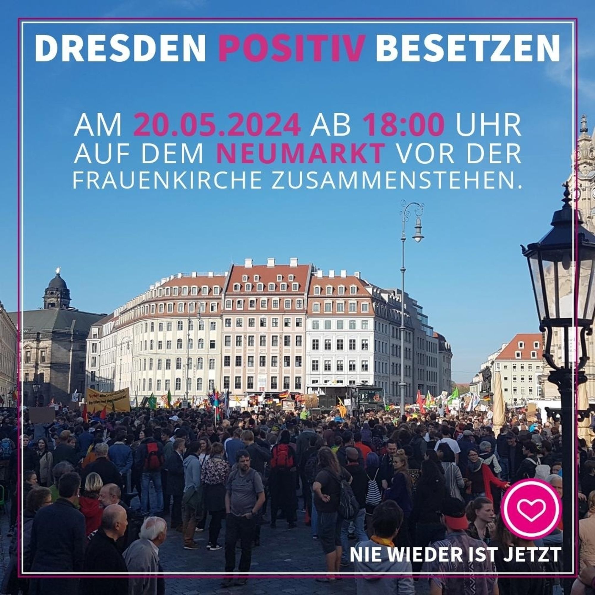 Aufruf zu #NoPegida am Mo, 20.5. ab 18 Uhr auf dem Neumarkt Dresden von Herz statt Hetze: "Dresden positiv besetzen - Am 20.05.2024 ab 18 Uhr auf dem Neumarkt vor der Frauenkirche zusammenstehen. Nie wieder ist jetzt."