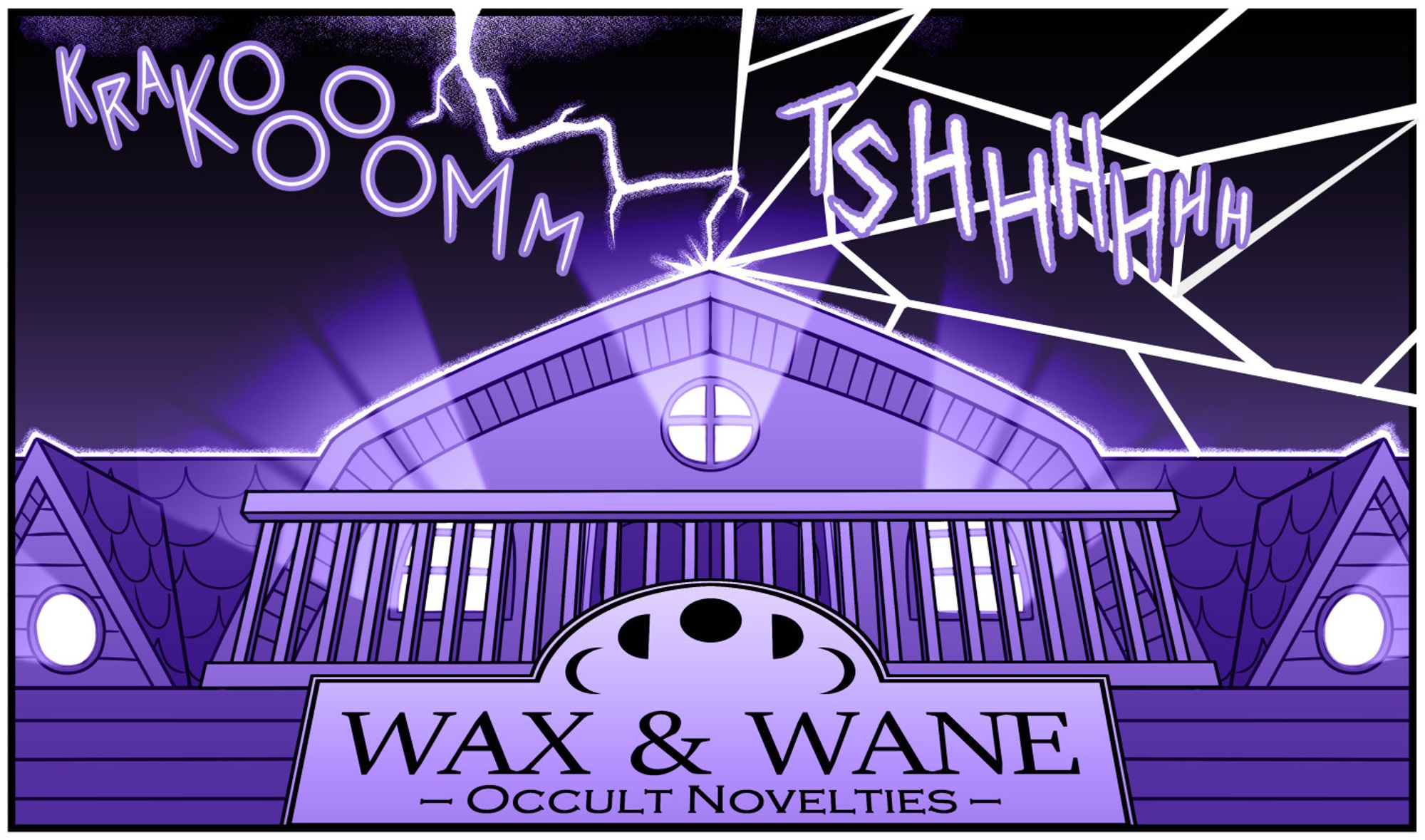 Comic panel depicting the outside of Liv's shop, Wax & Wane. The sign of the shop is decorated with moon phases, and reads "WAX & WANE OCCULT NOVELTIES". It is displayed beneath a wooden railing across the upper portion of the building. A brilliant flash is seen through the windows as a bolt of lightning tears across the night sky with a "KRAKOOM" sound effect, striking the center of the building. The right half of the panel depicts an effect resembling glass shattering, complete with a "TSHH" sound effect. Unlike the previous panels, which were grayscale, this panel is colored purple for maximum impact.