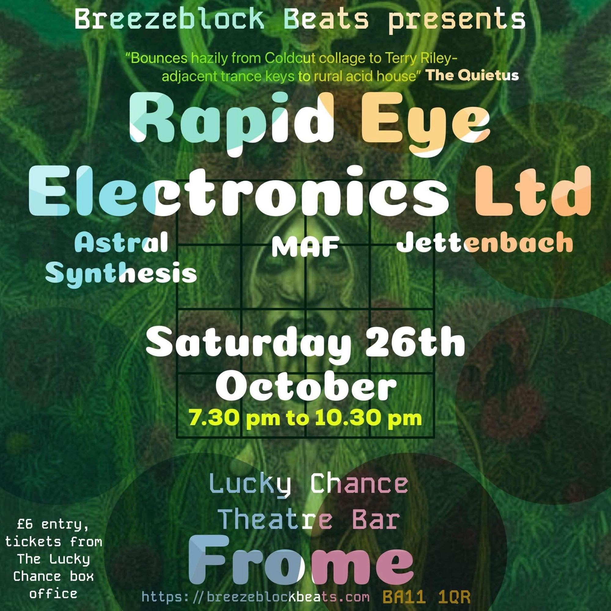 Breezeblock Beats presents "Bounces hazily from Coldcut collage to Terry Riley- adjacent trance keys to rural acid house" The Quietus Rapid Eye Electronics Ltd Astral MAF Jettenbach Synthesis Saturday 26th October 7.30 pm to 10.30 pm £6 entry, tickets from The Lucky Chance box office Lucky Chance Theatre Bar Frome https://breezeblockbeats.com BA11 1QR