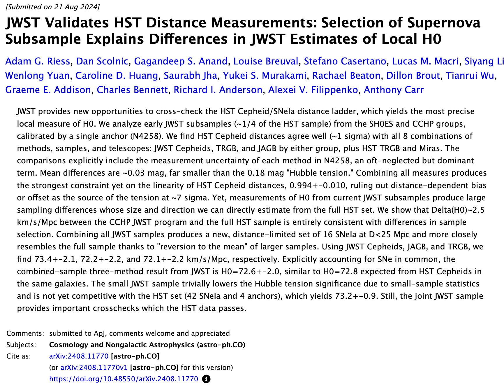 paper title and abstract:

JWST Validates HST Distance Measurements: Selection of Supernova Subsample Explains Differences in JWST Estimates of Local H0

Adam G. Riess, Dan Scolnic, Gagandeep S. Anand, Louise Breuval, Stefano Casertano, Lucas M. Macri, Siyang Li, Wenlong Yuan, Caroline D. Huang, Saurabh Jha, Yukei S. Murakami, Rachael Beaton, Dillon Brout, Tianrui Wu, Graeme E. Addison, Charles Bennett, Richard I. Anderson, Alexei V. Filippenko, Anthony Carr

JWST provides new opportunities to cross-check the HST Cepheid/SNeIa distance ladder, which yields the most precise local measure of H0. We analyze early JWST subsamples (~1/4 of the HST sample) from the SH0ES and CCHP groups, calibrated by a single anchor (N4258). We find HST Cepheid distances agree well (~1 sigma) with all 8 combinations of methods, samples, and telescopes: JWST Cepheids, TRGB, and JAGB by either group, plus HST TRGB and Miras. The comparisons explicitly include the measurement uncertainty of each method in N425