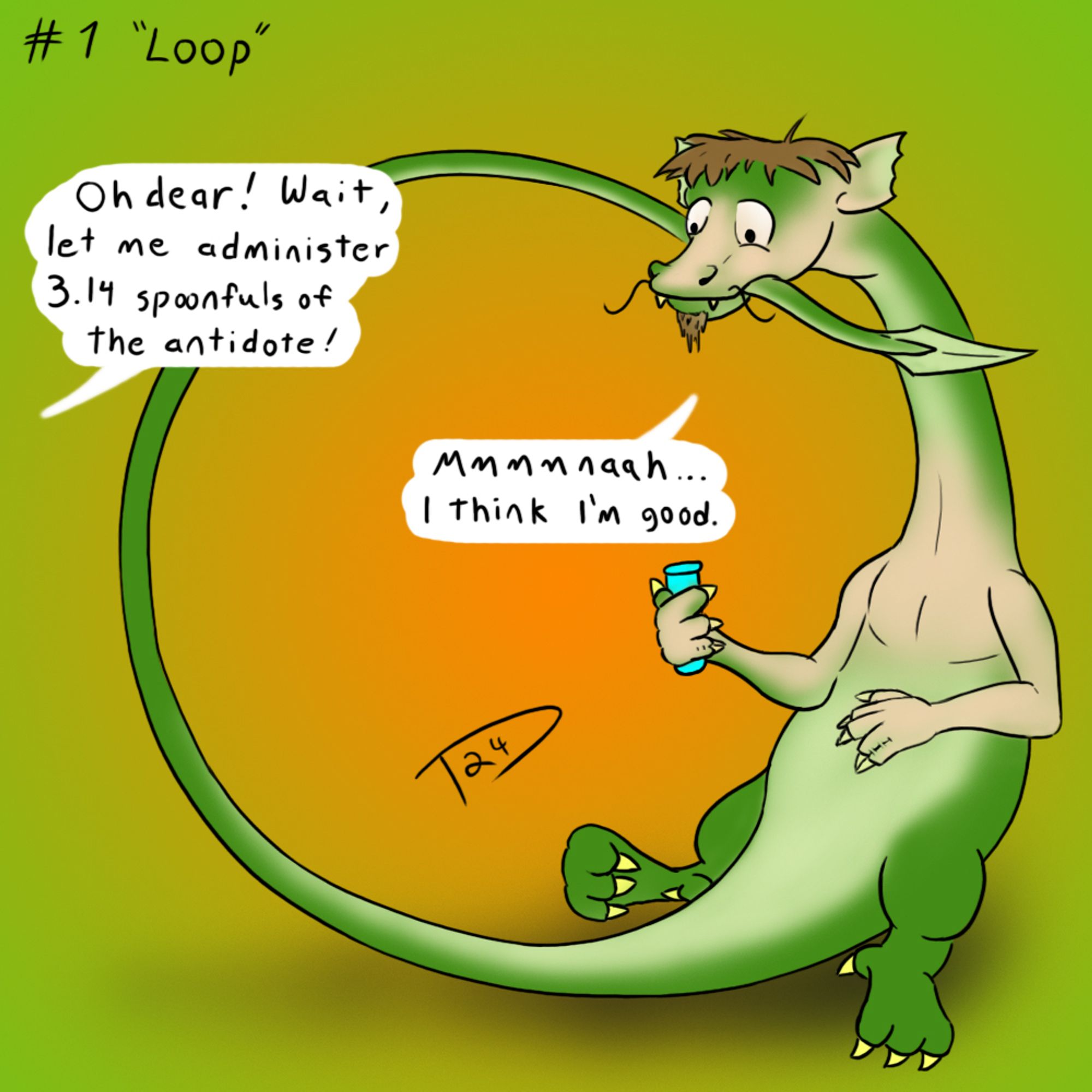 A person turning into a green dragon, holding a flask. His long tail is curled up so his body resembles a large circle, with the tip in his mouth. A voice off screen says "Oh dear! Wait, let me administer 3.14 spoonfuls of the antidote!" to which he replies "mmmmnaah, I think I'm good."