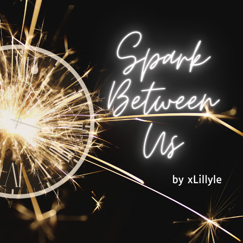 fic graphic with a sparkler where a clock has been edited on
title: Spark Between Us
by xLillyle