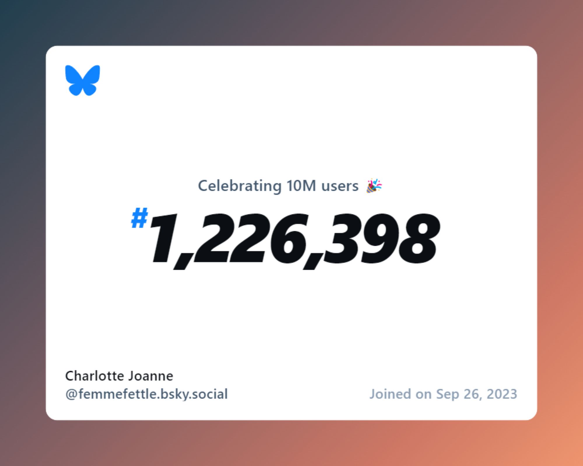 A virtual certificate with text "Celebrating 10M users on Bluesky, #1,226,398, Charlotte Joanne ‪@femmefettle.bsky.social‬, joined on Sep 26, 2023"