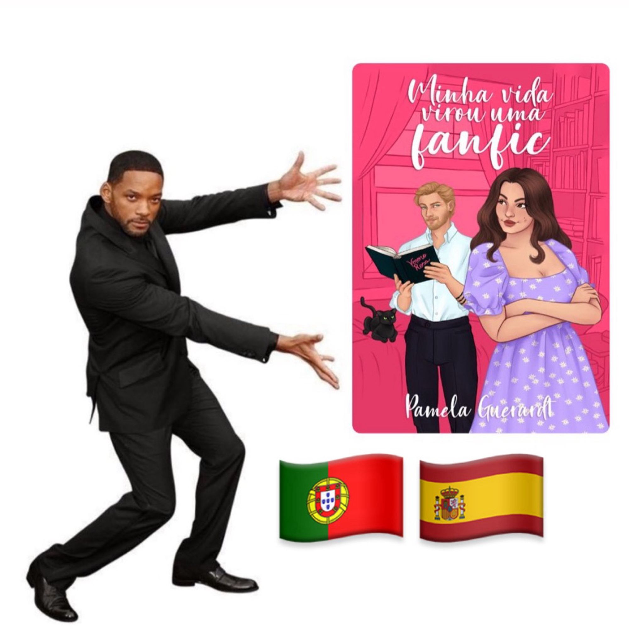 Will Smith, ator norteamericano negro, apontando para o livro Minha vida virou uma Fanfic, que tem a capa rosa, com título branco e os personagens principais. Julia Ana, que usa um vestido lilás e está de braços cruzados. E Henrique, que está mais atrás e usa camisa branca e calça preta enquanto segura um livro de capa preta. Na capa também temos Peti Gatô, um gato preto em cima da cama. Em baixo do livro estão as bandeiras de Portugal e Espanha.