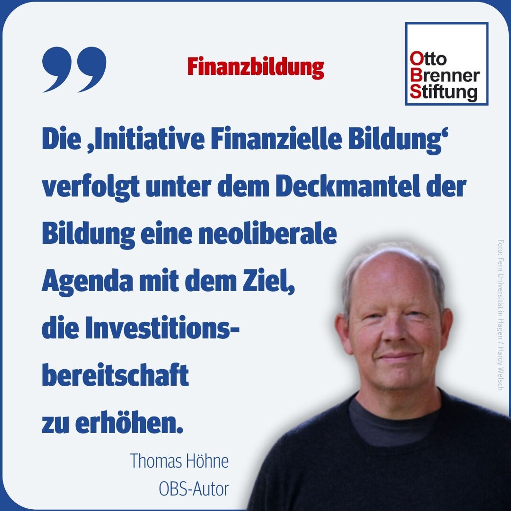 Das Zitat von OBS-Autor Thomas Höhne zur sogenannten Finanzbildungsinitiative lautet: "Die Initiative Finanzielle Bildung verfolgt unter dem Deckmantel der Bildung eine neoliberale Agenda mit dem Ziel, die Investitionsbereitschaft zu erhöhen." Daneben ist ein Bild von Höhne.