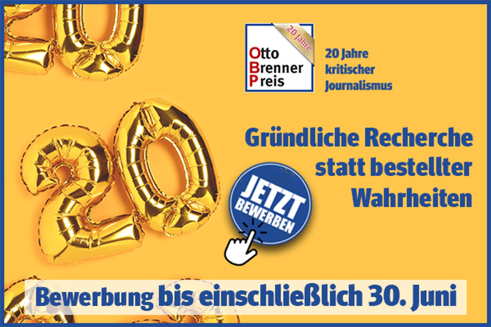 Grafik zur Ausschreibung des Otto Brenner Preises 2024. Eine 20 aus goldenen Ballons und das Logo des Otto Brenner Preises mit der Wortmarke: "20 Jahre kritischer Journalismus". Darunter steht "Gründliche Recherche statt bestellter Wahrheiten. Bewerbungen bis einschließlich 30. Juni". Es ist ein Button zu sehen auf dem "Jetzt bewerben" steht und eine Cursor-Hand daraufklickt.