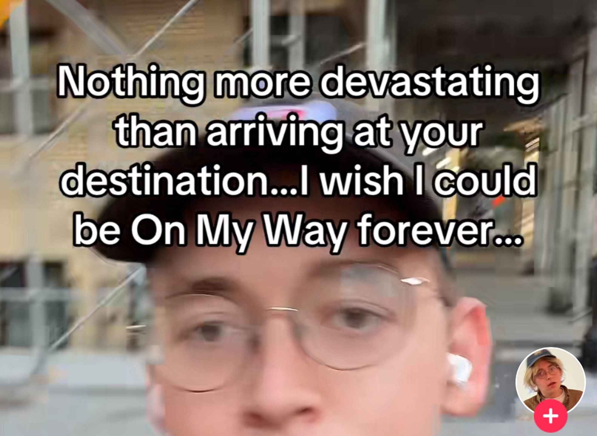 print de um tiktok de um moço andando na rua e na tela escrito Nothing more devastating than arriving at your destination… I wish I could be On My Way forever…