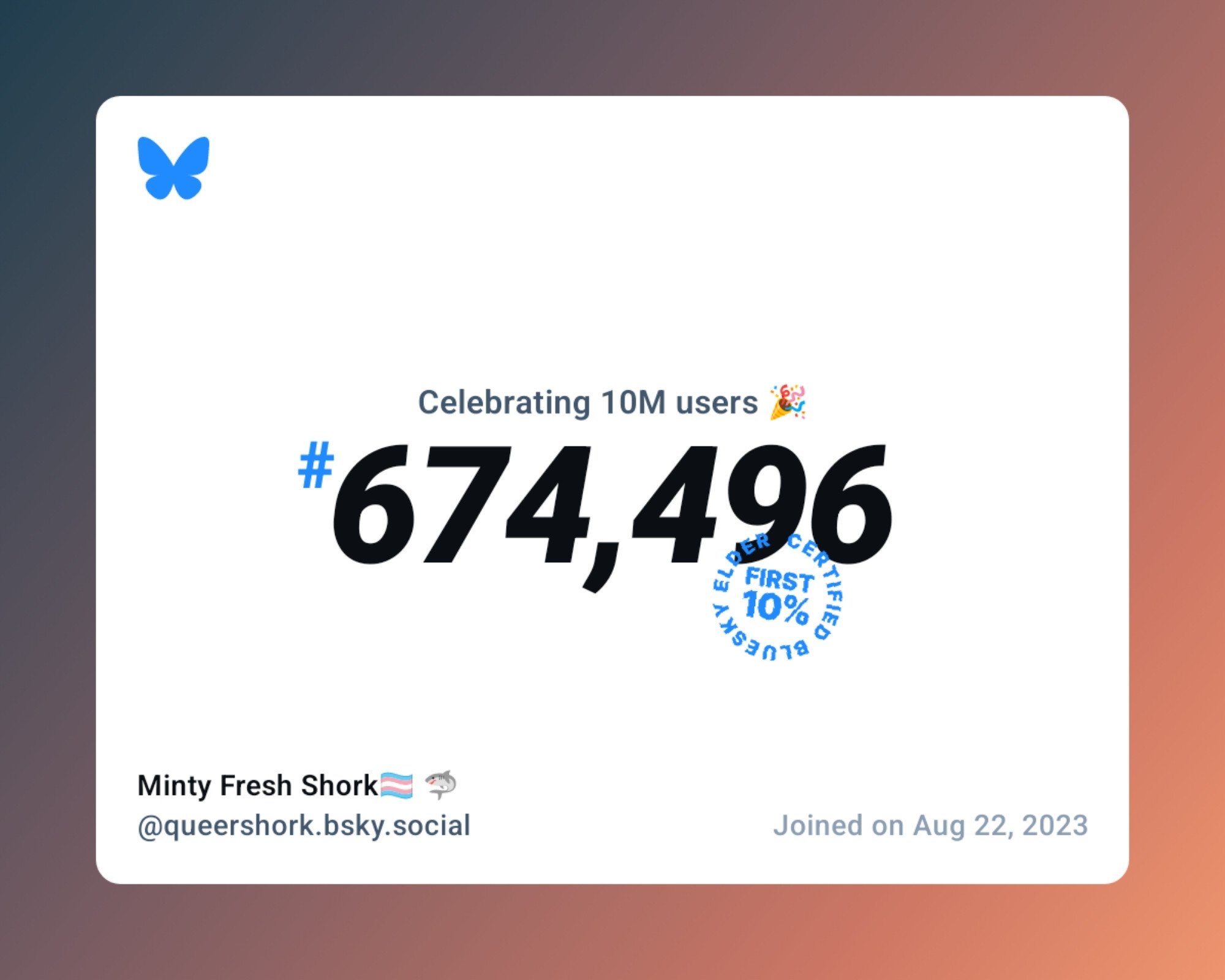 A virtual certificate with text "Celebrating 10M users on Bluesky, #674,496, Minty Fresh Shork🏳️‍⚧️ 🦈 ‪@queershork.bsky.social‬, joined on Aug 22, 2023"