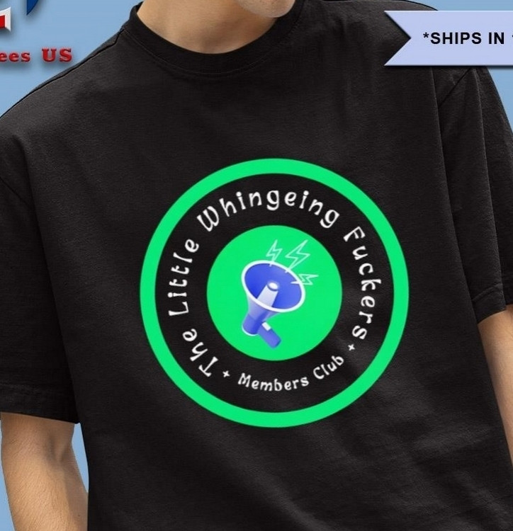 "The Little Whingeing Fuckers Members Club" T-shirt