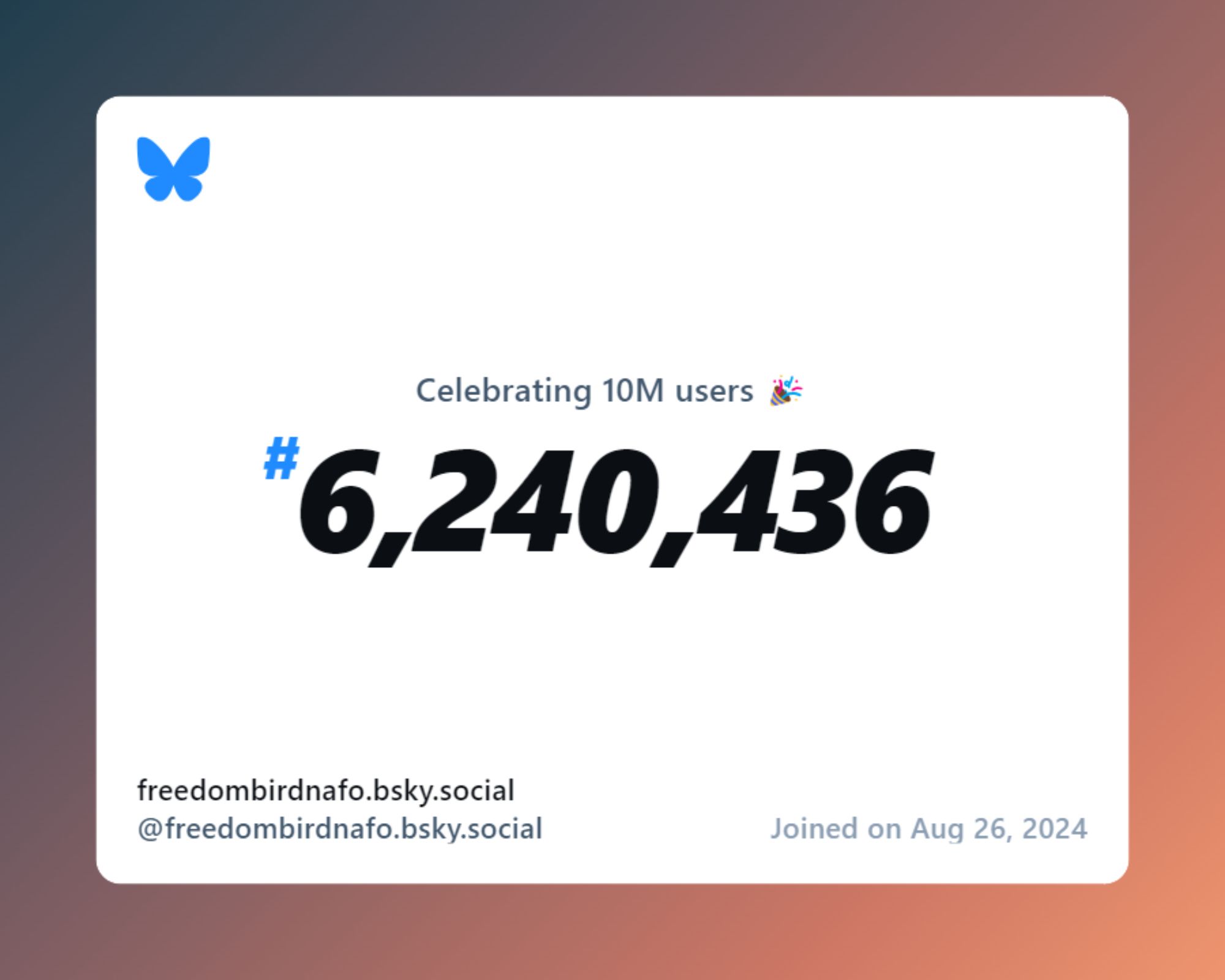 A virtual certificate with text "Celebrating 10M users on Bluesky, #6,240,436, freedombirdnafo.bsky.social ‪@freedombirdnafo.bsky.social‬, joined on Aug 26, 2024"