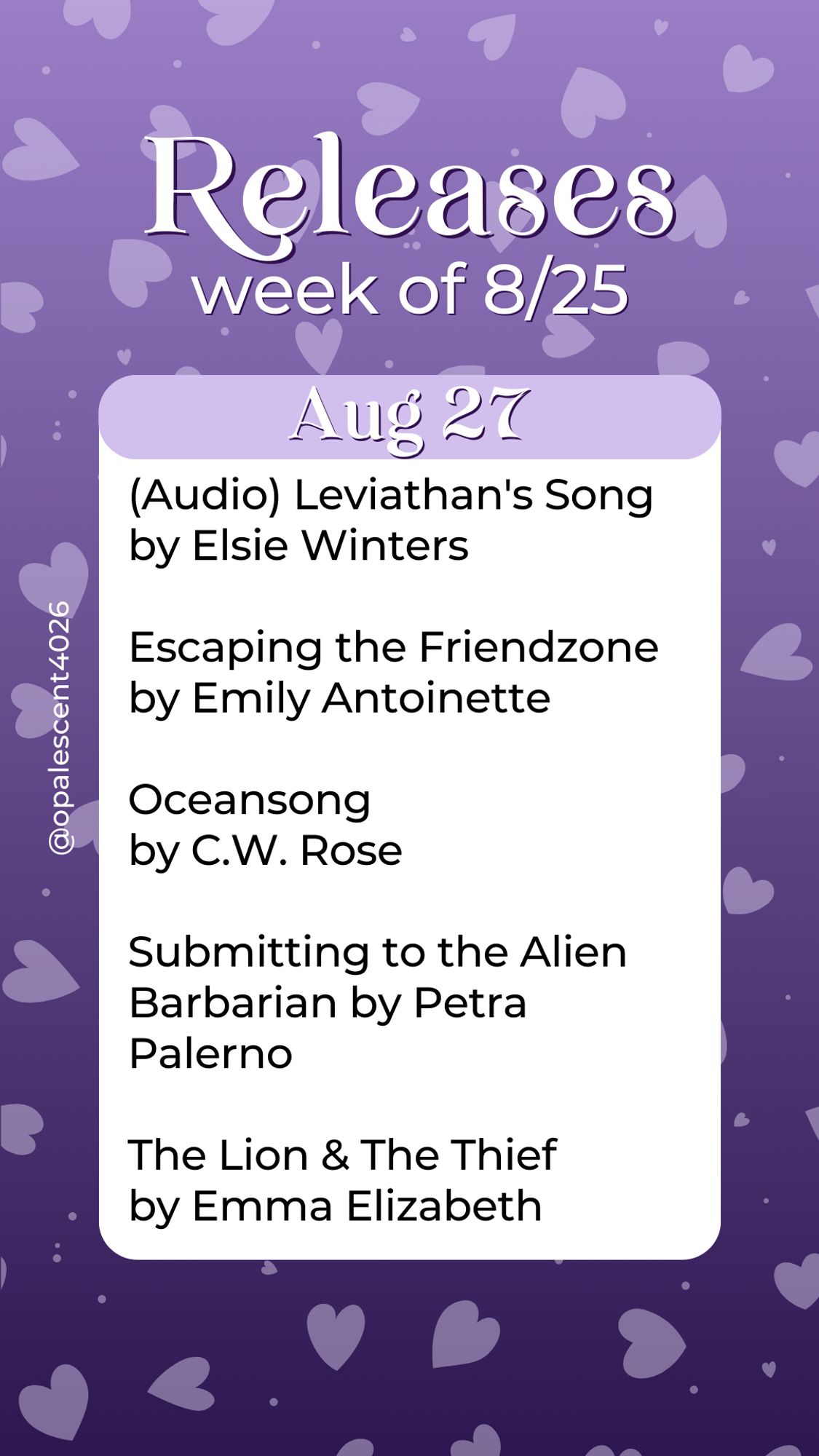 Releases Week of 8/25. Aug 27 (Audio) Leviathan's Song by Elsie Winters, Escaping the Friendzone by Emily Antoinette, Oceansong by C.W. Rose, Submitting to the Alien Barbarian by Petra Palerno, The Lion & The Thief by Emma Elizabeth