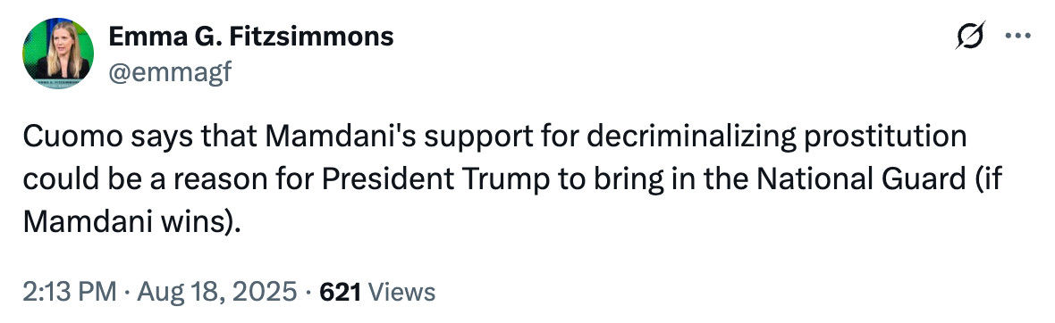 Tweet from Emma Fitzsimmons: Cuomo says that Mamdani's support for decriminalizing prostitution could be a reason for President Trump to bring in the National Guard (if Mamdani wins).