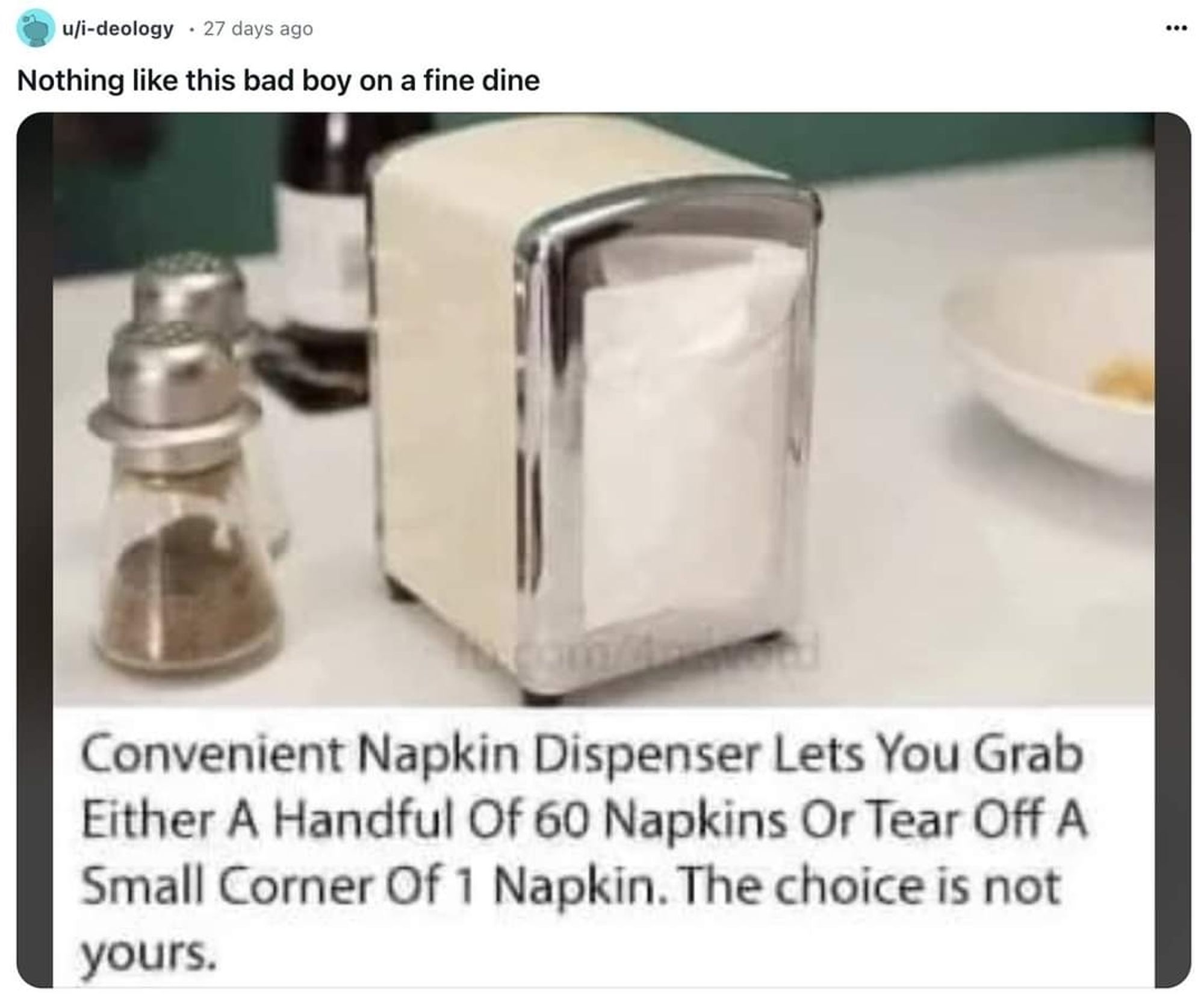 Convenient napkin dispenser lets you grab either a handful of 60 napkins or tear off a small corner of one napkin. The choice is not yours