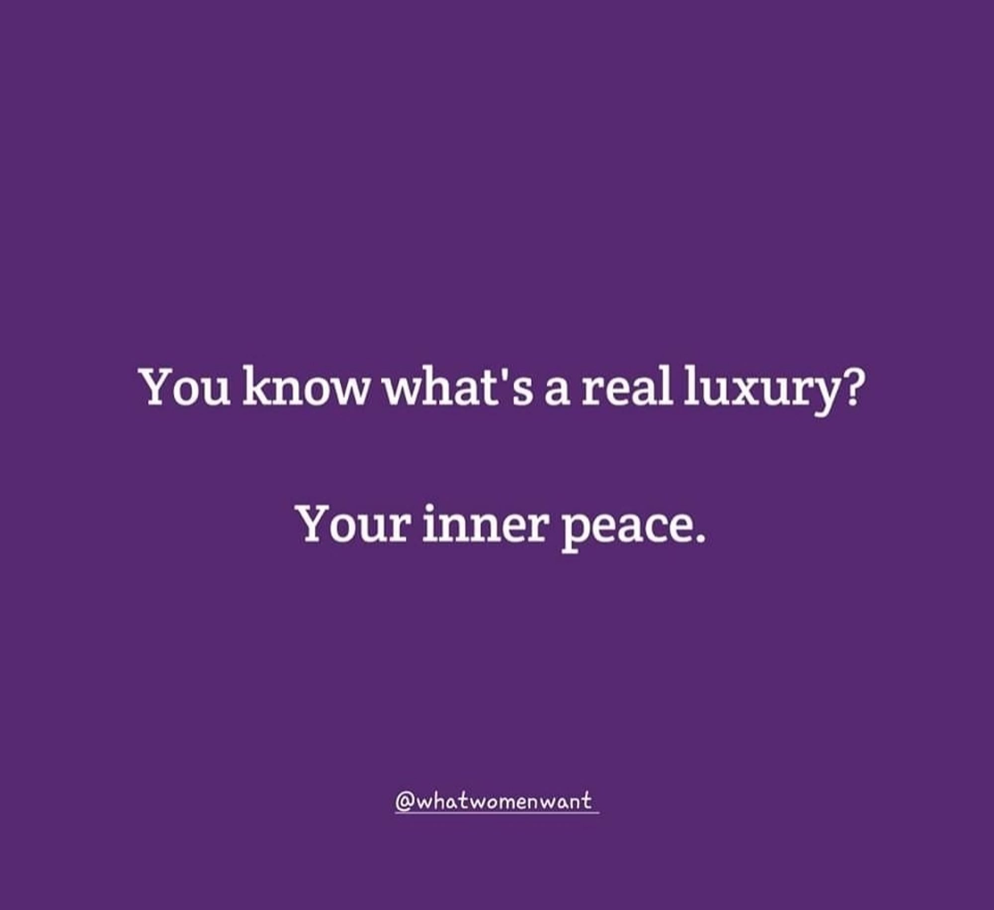 You know what's a real luxury?

Your inner peace.

@whatwomenwant