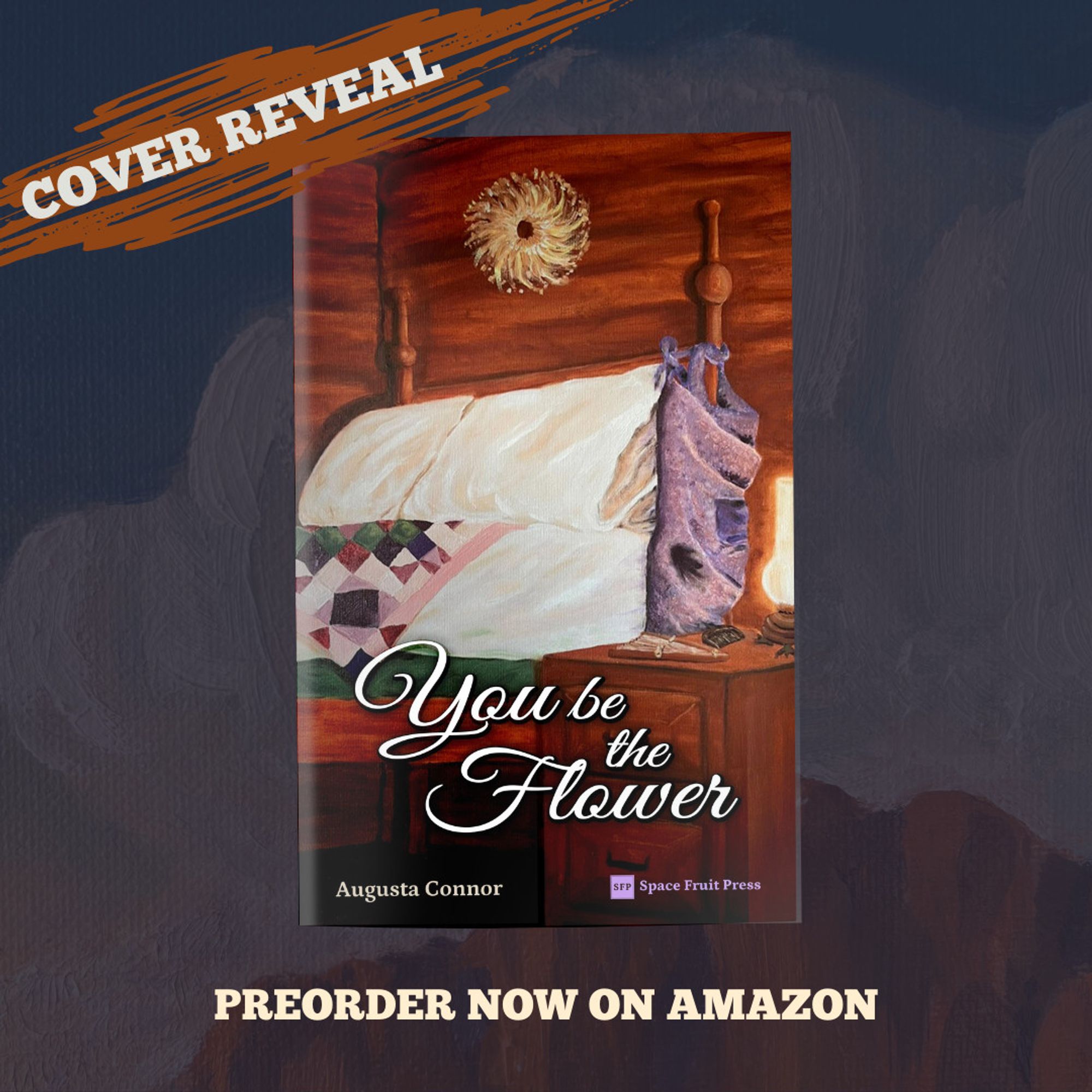 cover reveal
you be the flower by augusta connor
oil painting cover shows a bed with old fashioned quilt on it	
pre-order now on amazon