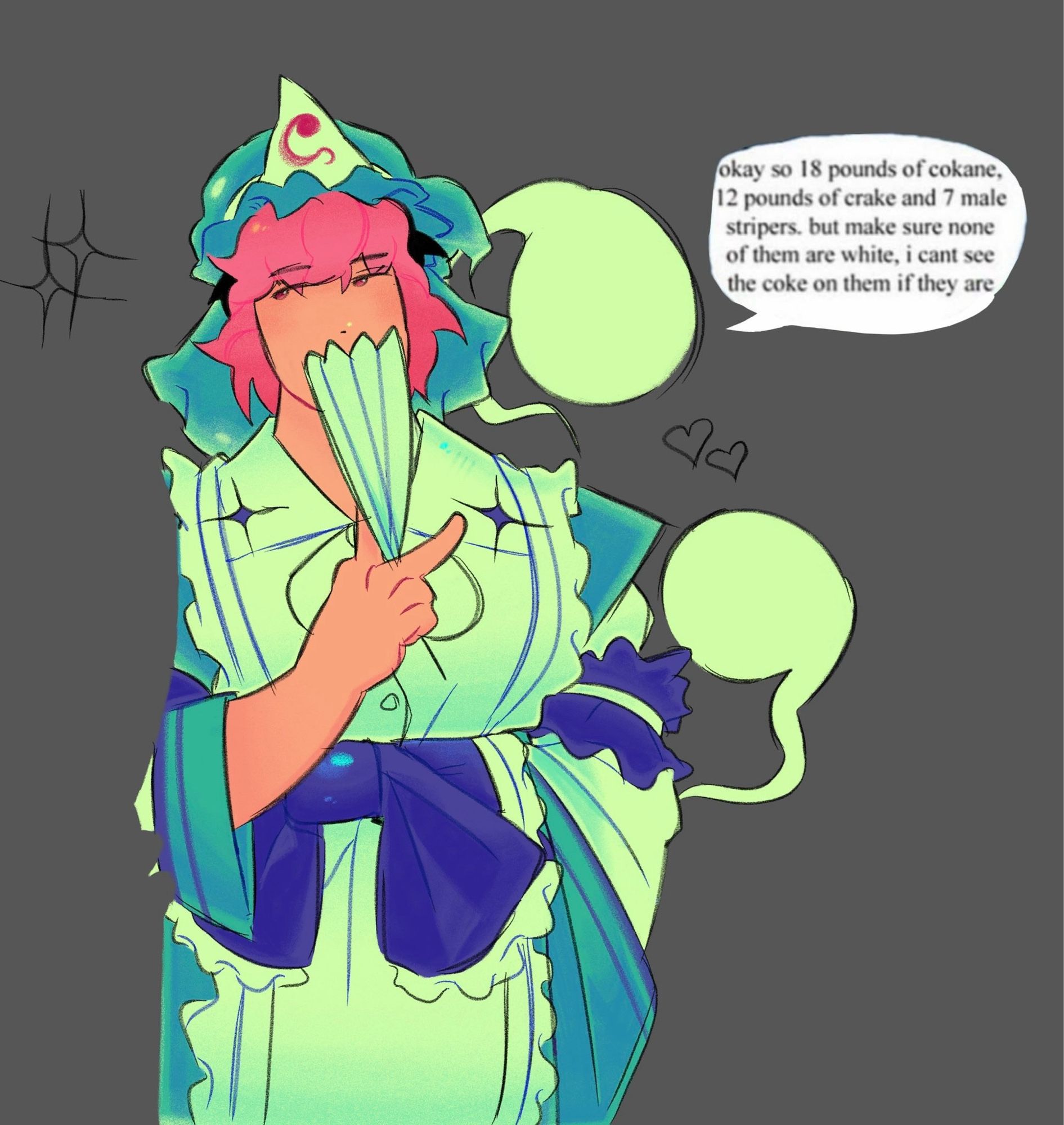 genderbend yuyuko (design by primar1o) 
with speech bubble saying: "okay so 18 pounds of cokane, 12 pounds of crake and 7 male stripers. but make sure none of them are  white, i can't see the coke on them if they are"