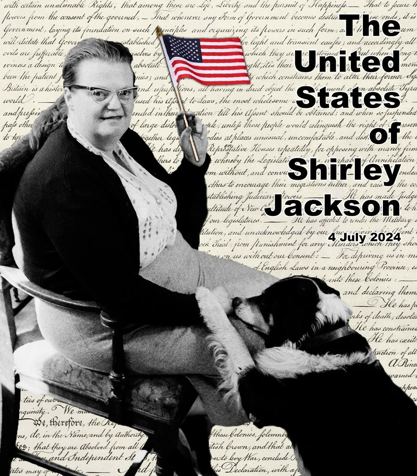 A photoshopped image of Shirley Jackson (and one of her dogs) holding an American flag, the declaration of independence behind her, with the title and date of the event next to her: The United States of Shirley Jackson 4 July 2024.