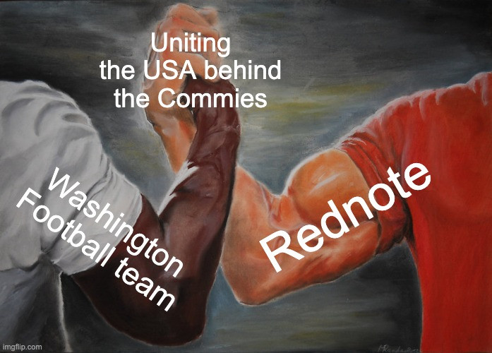 epic handshake

rednote and washington football team uniting the USA behind the commies