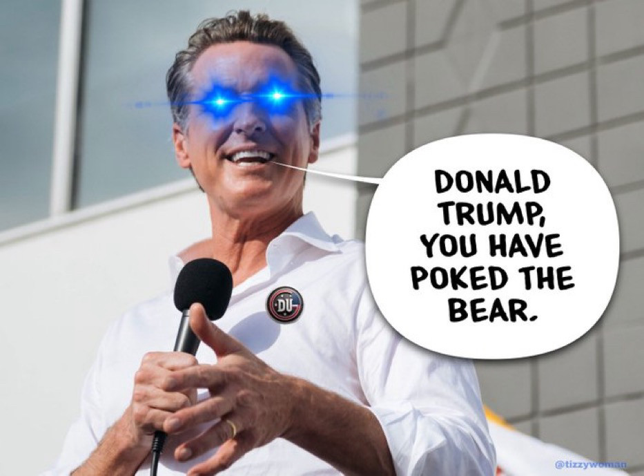 Gavin Newsom with blue laser eyes saying DONALD TRUMP, YOU HAVE POKED THE BEAR.
