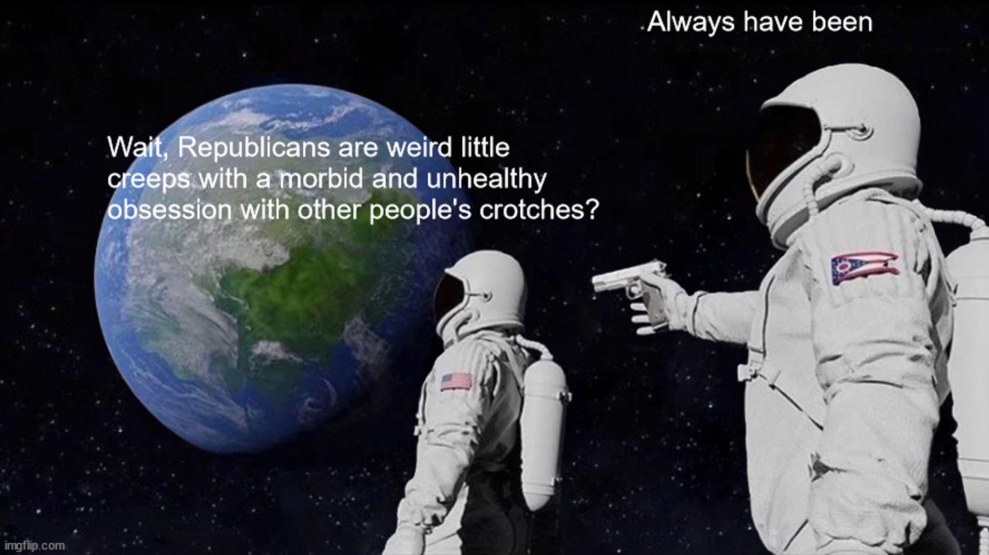 Wait, Republicans are weird little creeps with a morbid and unhealthy obsession with other people's crotches?
Always have been