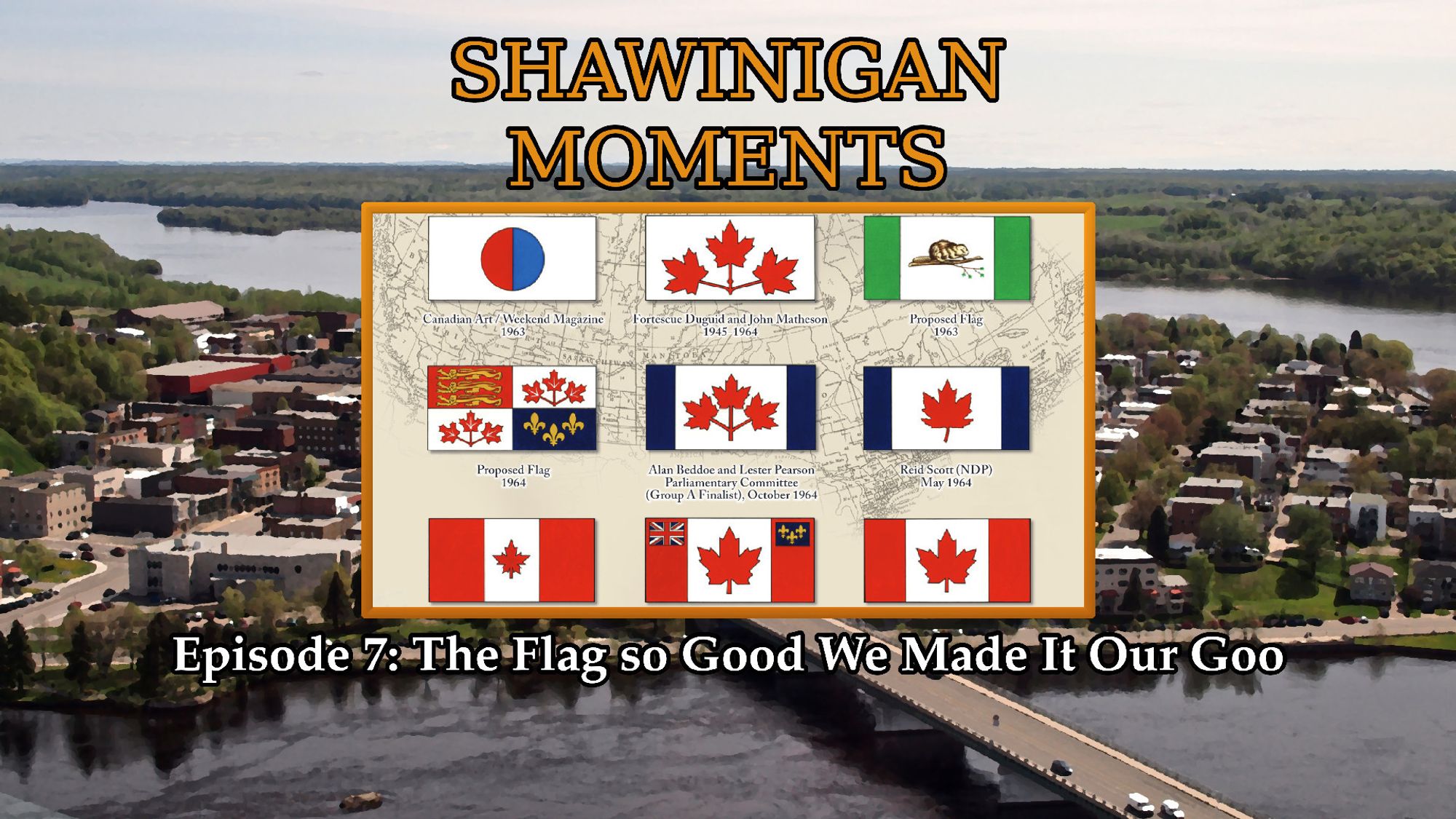 Shawinigan Moments

Episode 7: The Flag so Good we Made it our Goo

Central image depicts a number of contenders to replace the Red Ensign as the official flag of Canada over the years until the flag we have today was ultimately selected.