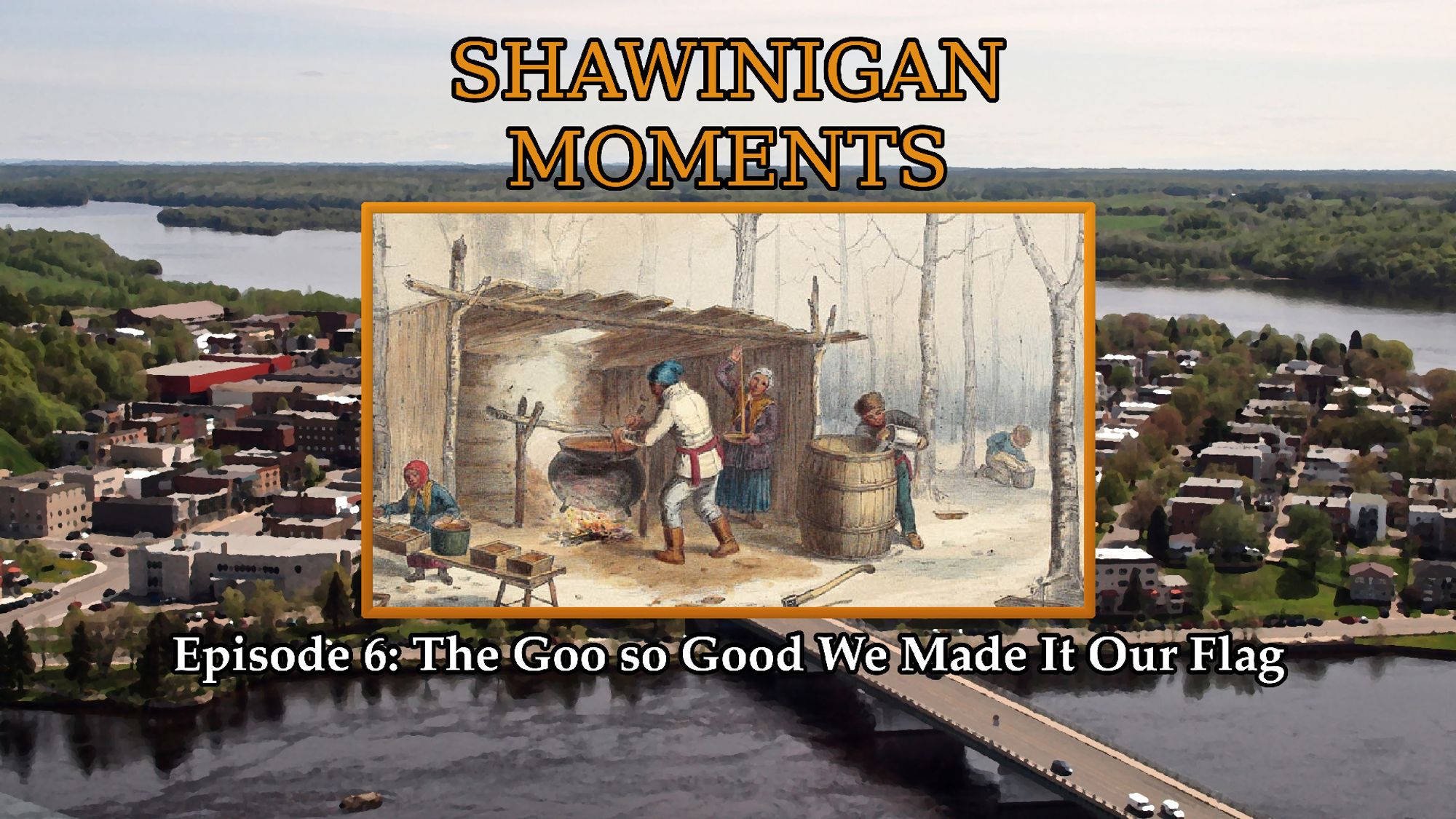 Shawinigan Moments

Episode 6: The Goo so Good We Made It Our Flag

Central image depicts early colonial era maple syrup production, done in essentially the same way that people along the St Lawrence have been doing for ages.