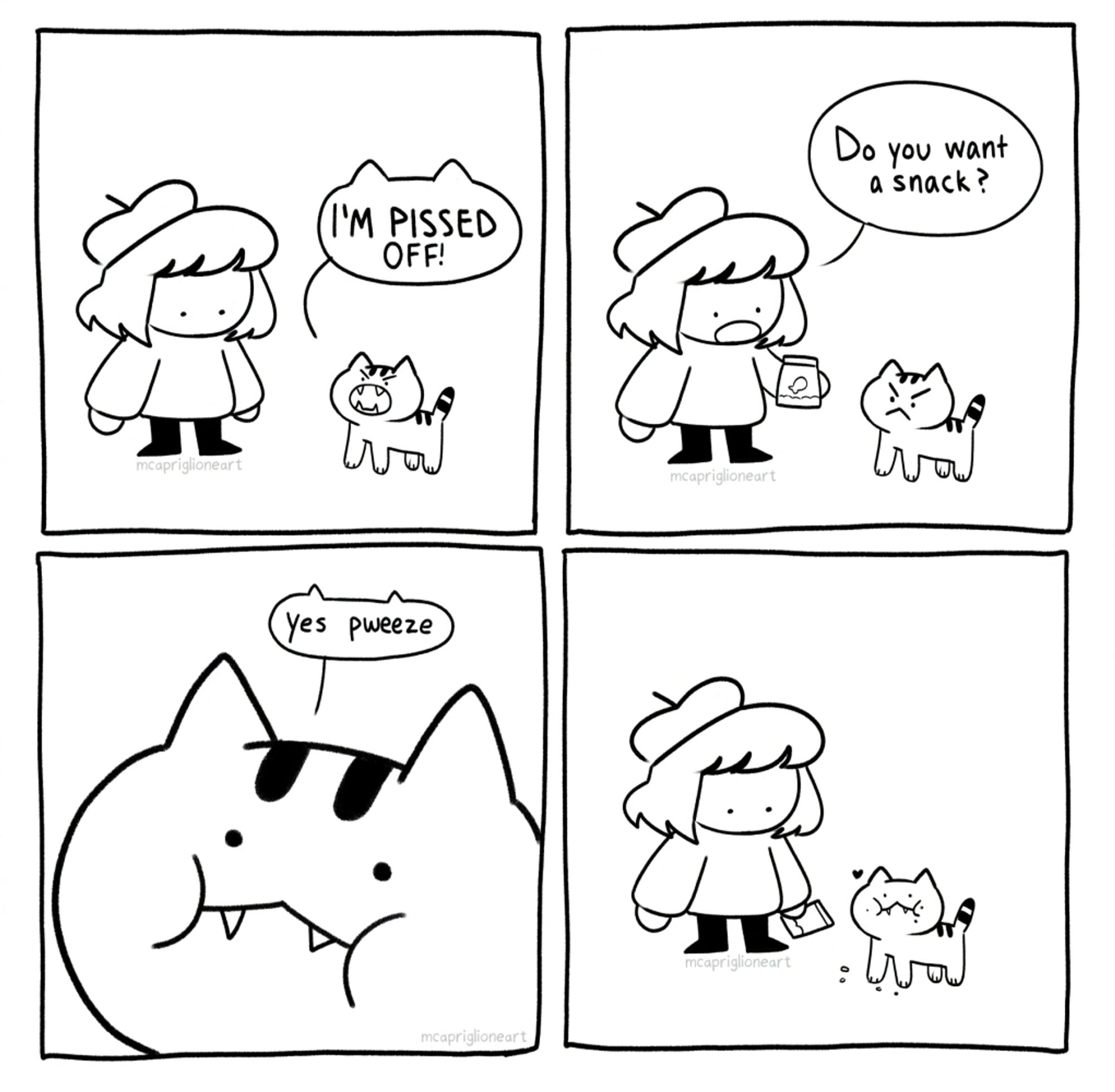 four panel black and white cartoon featuring a character talking to their cat. the first panel, the cat yells "I'M PISSED OFF". the second panel, the character holds up a bag of treats and says "do you want a snack?" panel 3, close up on the cat making a silly face and saying "yes pweeze". panel 4 the cat munches happily on snacks