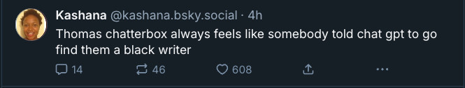 Screenshot of a social media post by a user named Kashana (@kashana.bsky.social). The post reads: "Thomas chatterbox always feels like somebody told chat gpt to go find them a black writer." The post has 14 comments, 46 shares, and 608 likes. A small profile picture of Kashana is visible on the left.