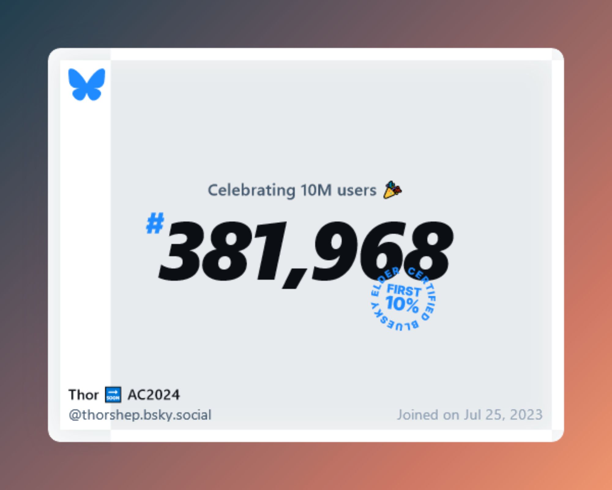 A virtual certificate with text "Celebrating 10M users on Bluesky, #381,968, Thor 🔜 AC2024 ‪@thorshep.bsky.social‬, joined on Jul 25, 2023"