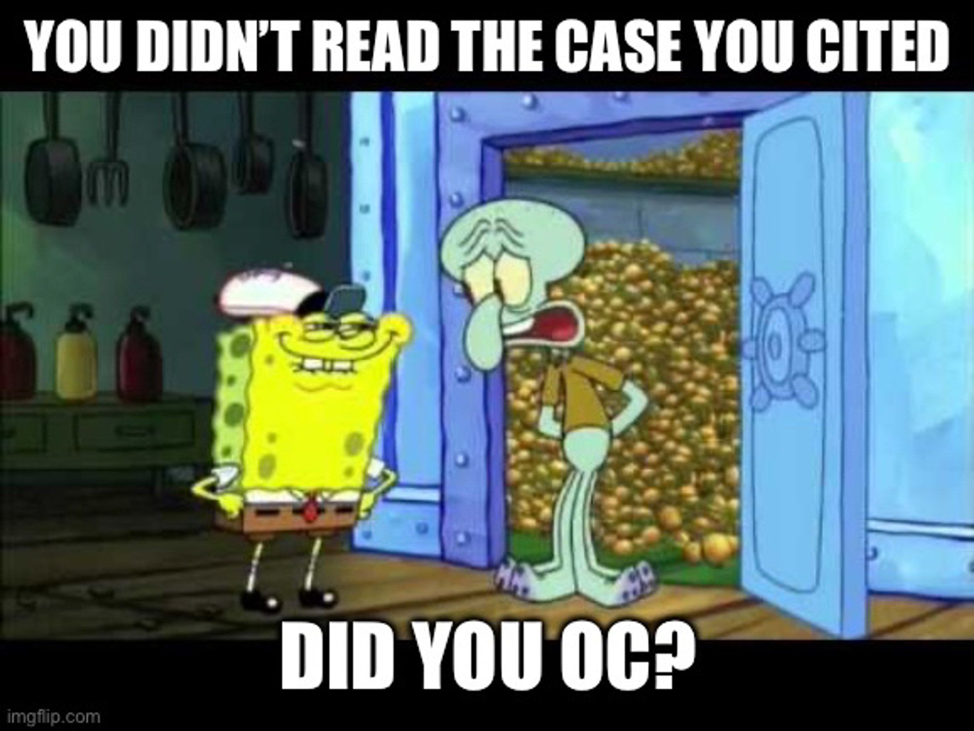 SpongeBob catching squidman in the krabbypatty vault meme

SpongeBob: you didn’t read the case you cited did you OC (opposing counsel)