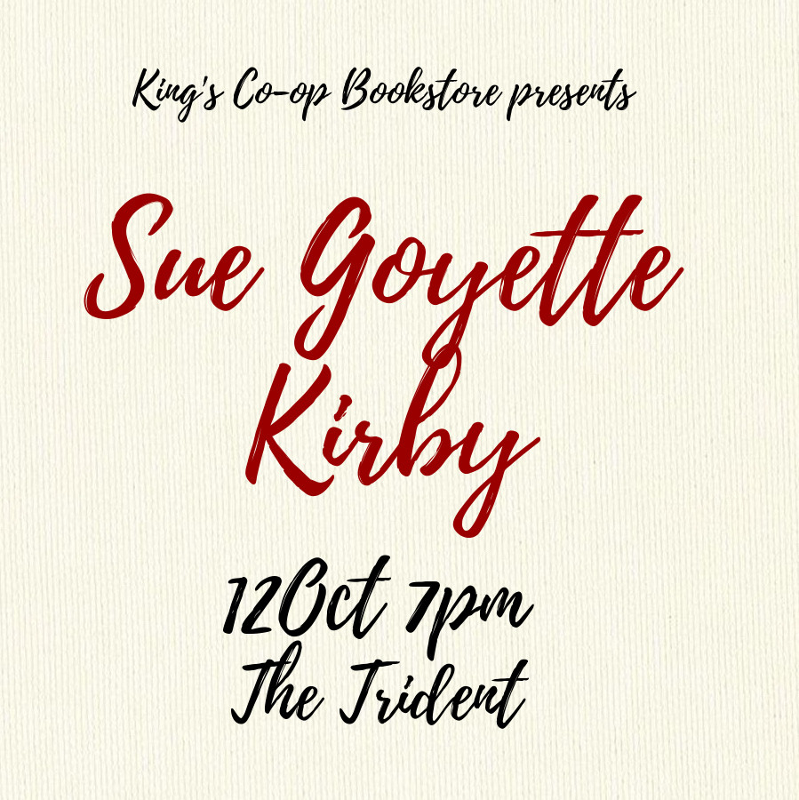 King's Co-op Bookstore presents
Sue goyette
Kirby 
120ct 7pm
The Trident