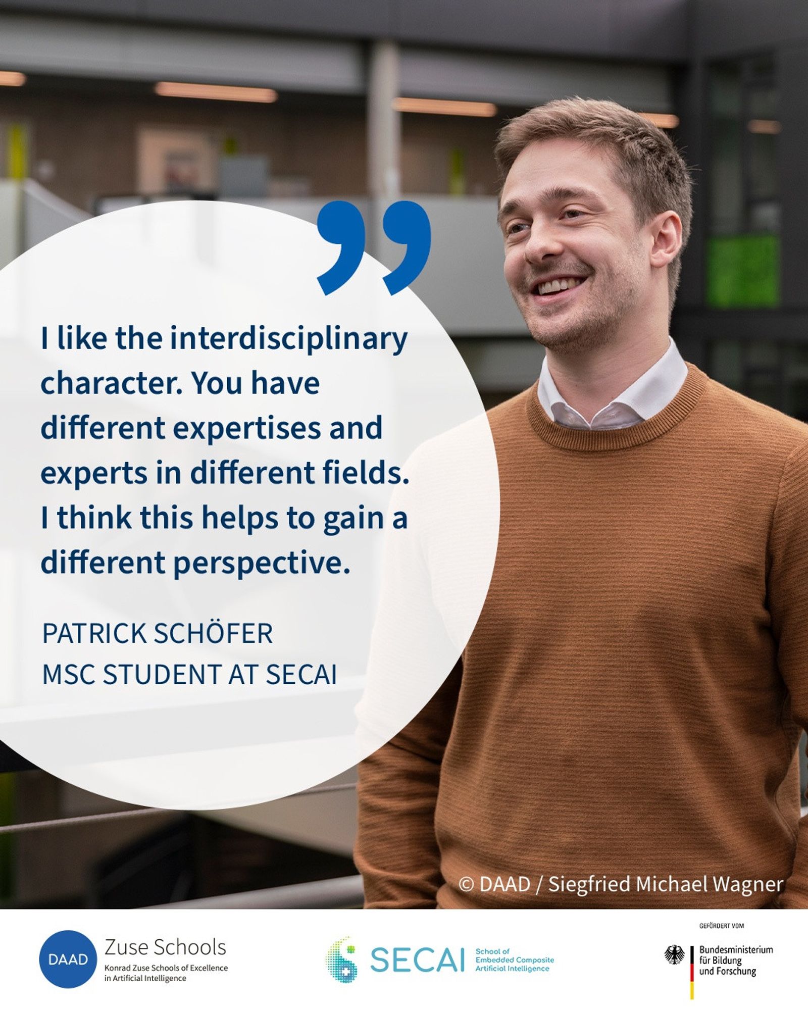 Photo an quote from SECAI MSc student Patrick Höfer: I like the interdisciplinary character. You have different expertises and experts in different fields. I think this helps to gain a different perspective. Image source: DAAD, Siegfried Michael Wagner.