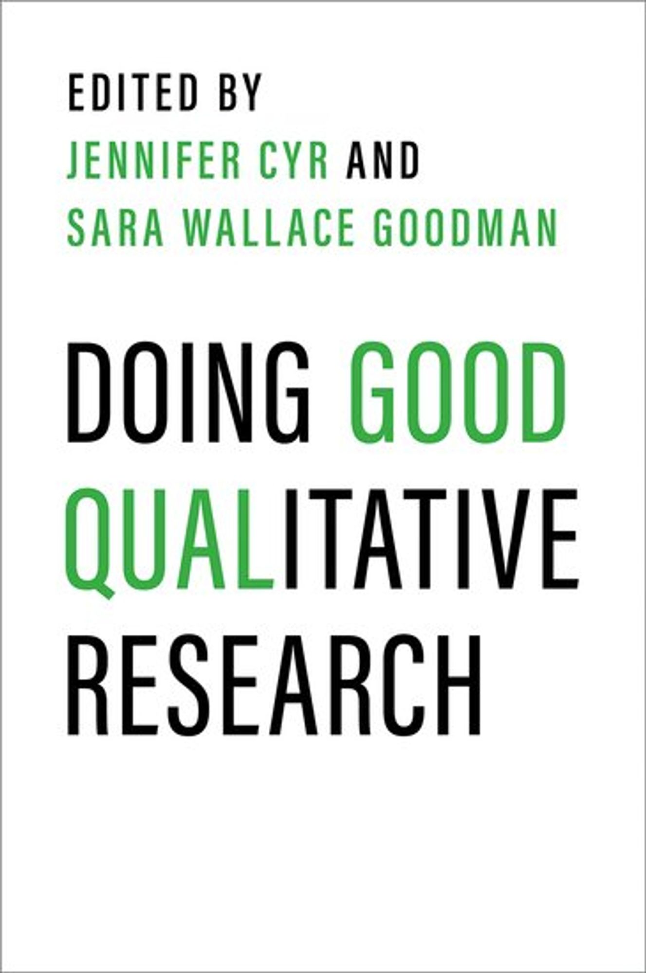 Book Cover with white background with black and green text. 
Edited by Jennifer Cyr and Sara Wallace Goodman
Doing Good Qualitative Research