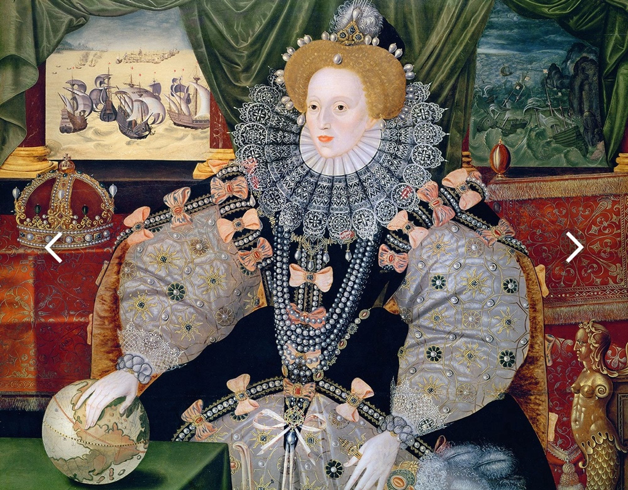 The famous “Armada portrait” of Queen Elizabeth the first. She is seated with her hand on a globe and dressed in the most ridiculous outfit made entirely of bows, puffy sleeves, velvet and pearls