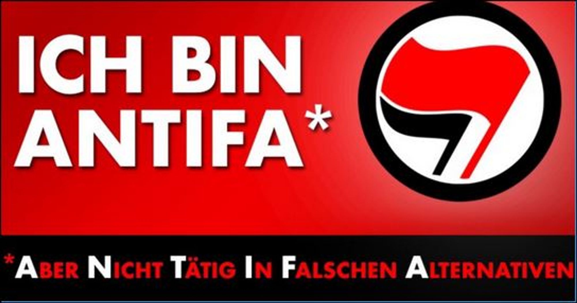 Meme: 
Ich bin ANTIFA 

Mit der Interpretation:
Aber Nicht Tätig In Falschen Alternativen = Abkürzung ANTIFA