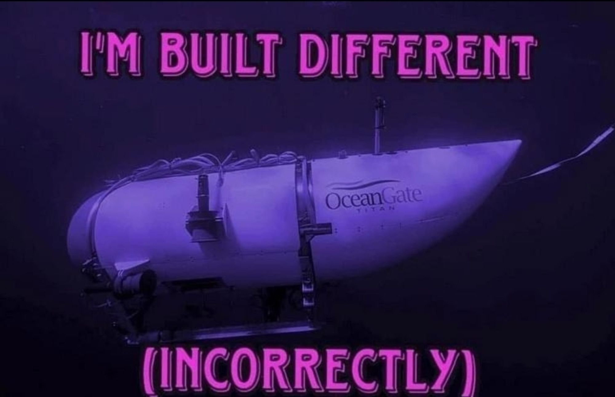 Text saying "I'm built different (incorrectly)" over a picture of the Oceangate submersible, pink filter.