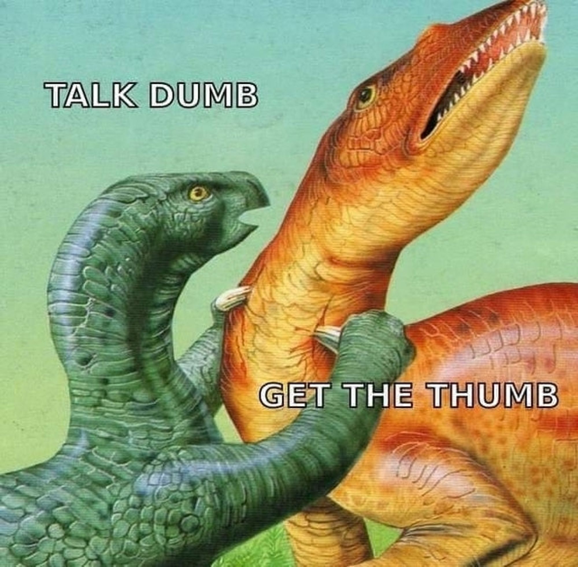 Thumb dinosaur stabbing another dinosaur in the neck with a thumb spike saying "talk dumb get the thumb"