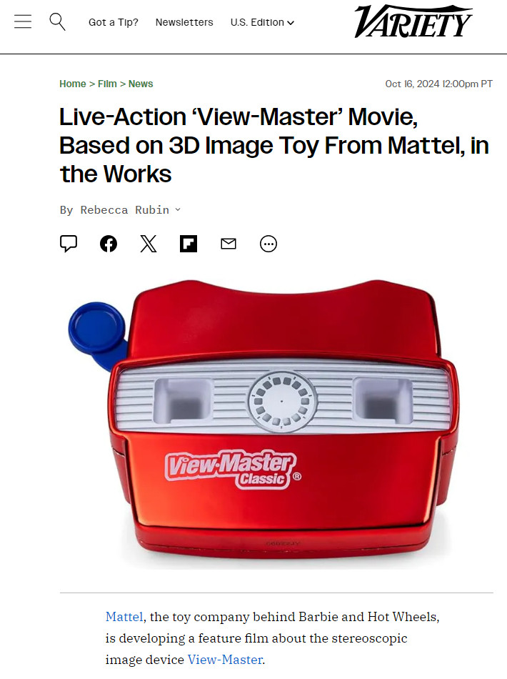 Article from Variety. Headline: "Live-Action ‘View-Master’ Movie, Based on 3D Image Toy From Mattel, in the Works", by Rebecca Rubin.

Picture: a View Master toy.

Text: "Mattel, the toy company behind Barbie and Hot Wheels, is developing a feature film about the stereoscopic image device View-Master."