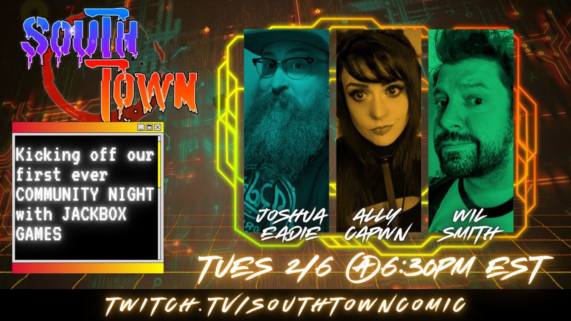 A cyberpunk background with reds, greens and yellows. The Southtown logo is in the corner, with text below in a pop-out window reading "Kicking off our first ever community night with Jackbox Games!" Date reads Tues 2/6 @6:30pm EST, twitch.tv/southtowncomic. Image contains headshots of Joshua Eadie, Ally Capwn, and Wil Smith.