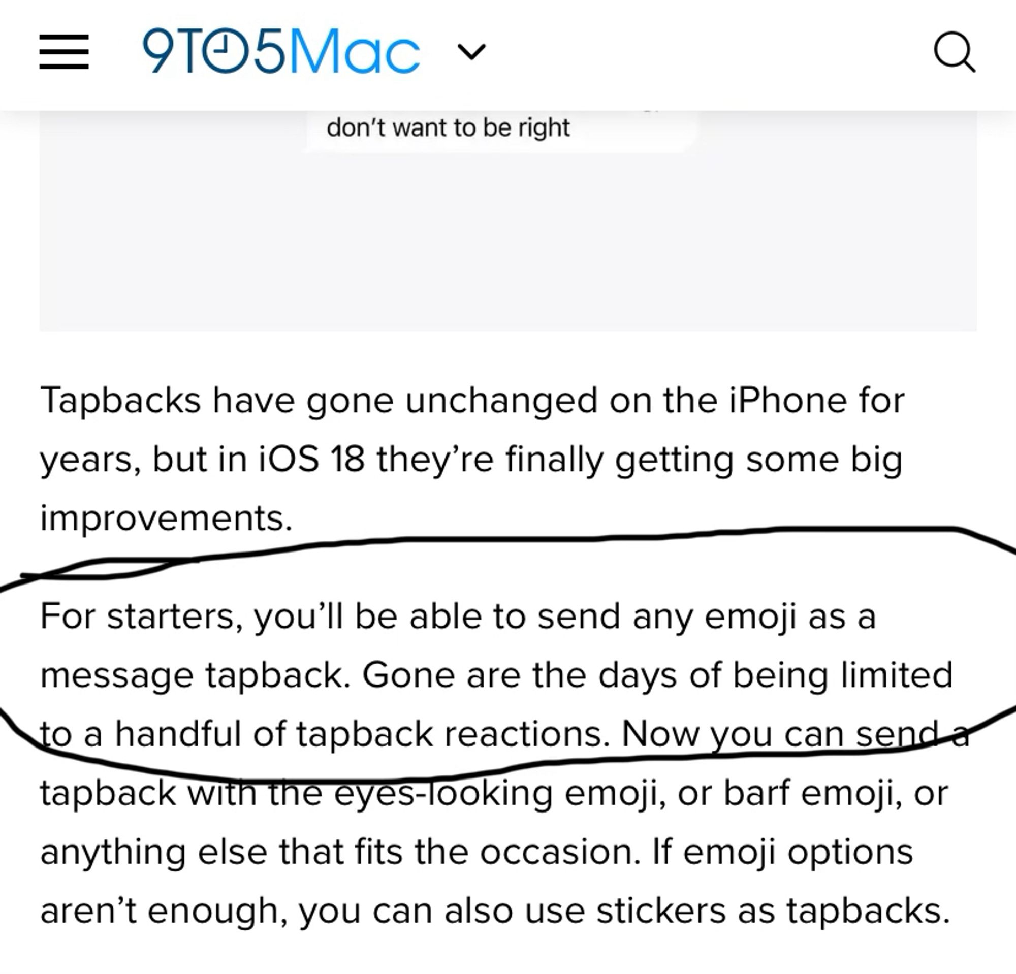 9TO5Mac +
don't want to be right
Tapbacks have gone unchanged on the iPhone for years, but in iOS 18 they're finally getting some big improvements.
For starters, you'll be able to send any emoji as a message tapback. Gone are the days of being limited to a handful of tapback reactions. Now you can send a tapback with the eyes-looking emoji, or barf emoji, or anything else that fits the occasion. If emoji options aren't enough, you can also use stickers as tapbacks.