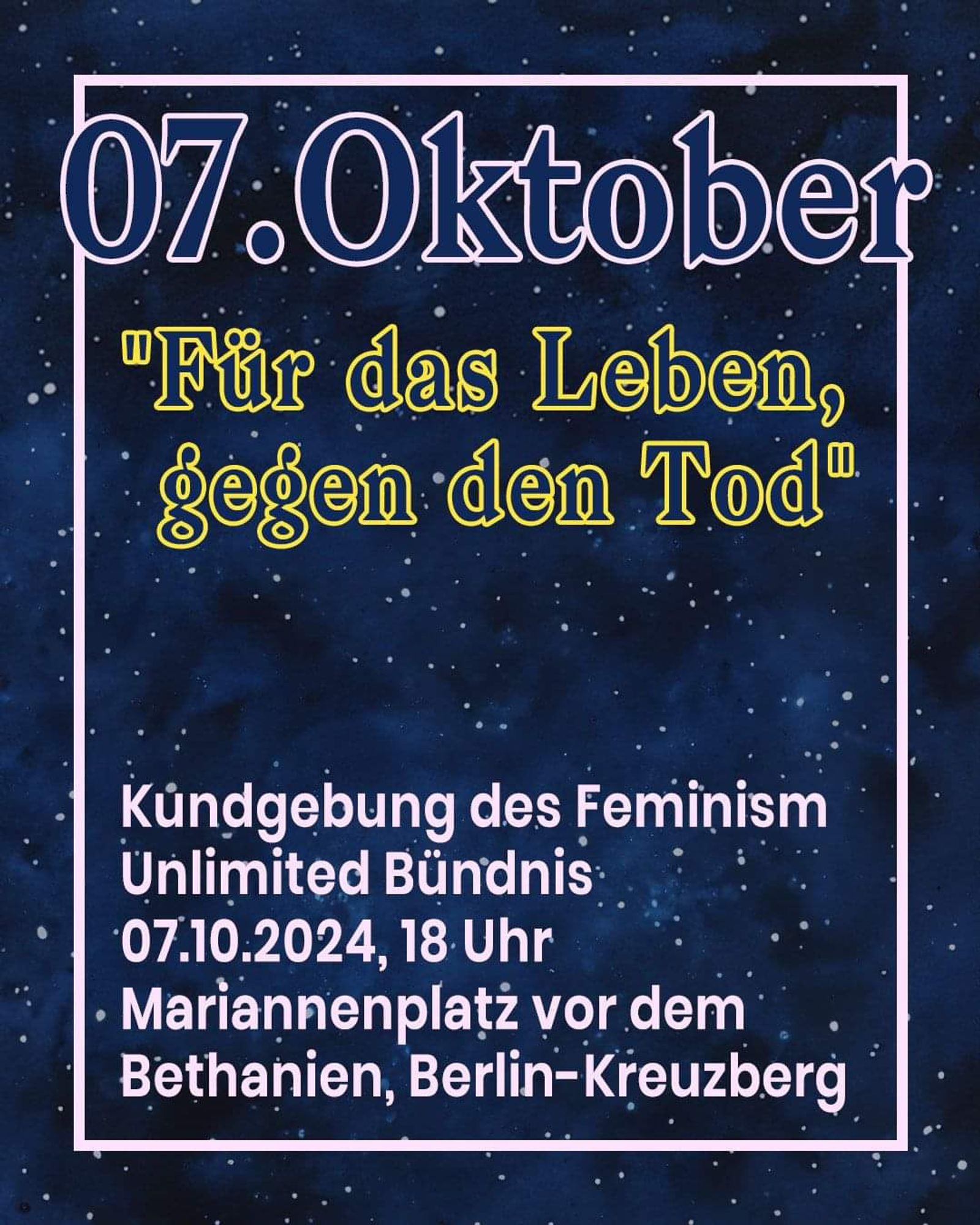 7.10. "Für das Leben, gegen den Tod." Kundgebung des Feminism Unlimited Bündnis. Mariannenplatz, 18 Uhr.