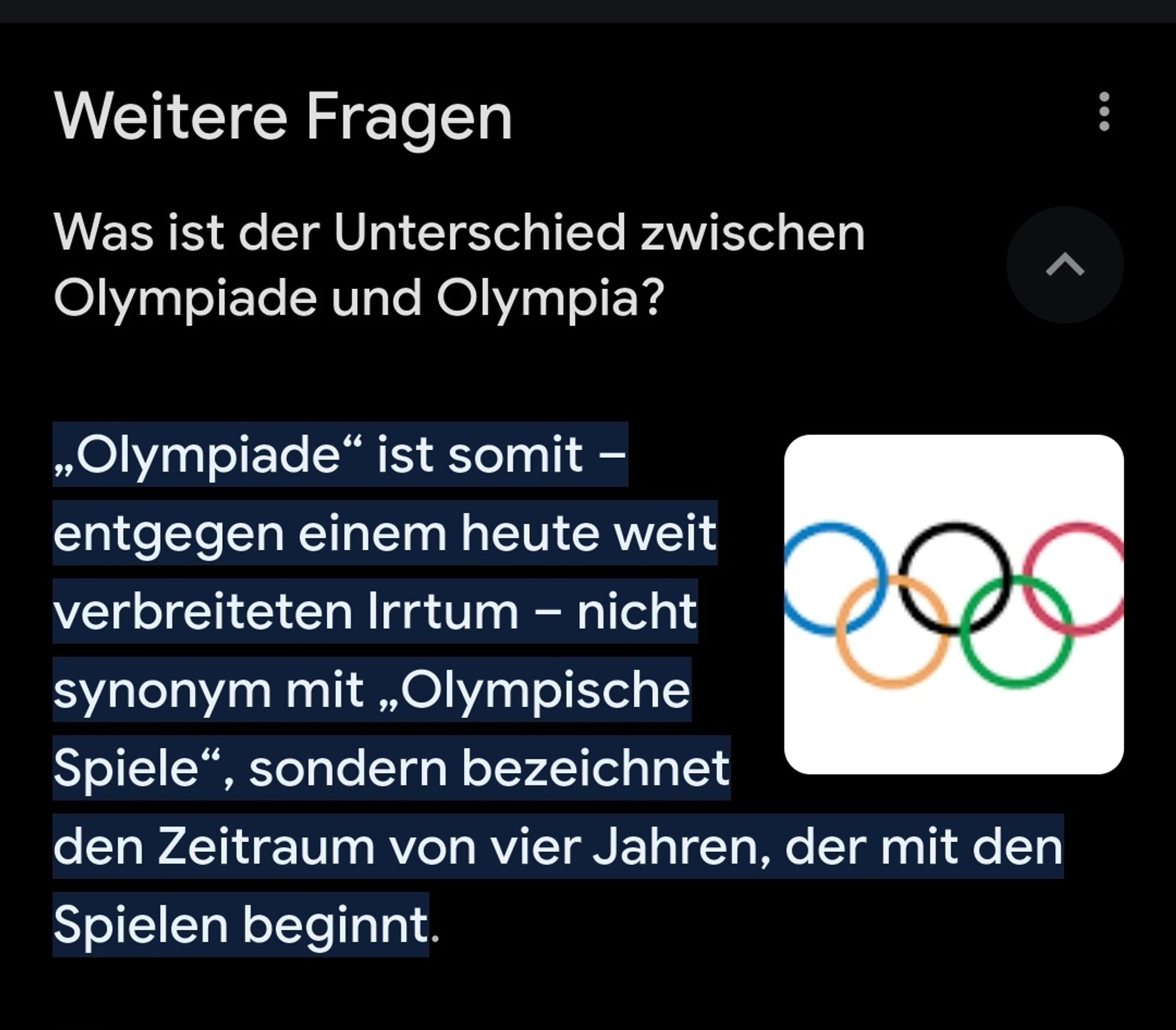 Ein Screenshot. Rechts die 5 olympischen ringe.
Links steht:
Was ist der Unterschied zwischen olympiade und olympia.
"olympiade" ist somit nicht synonym mit "olympische spiele", sondern bezeichnet den Zeitraum von vier Jahren, der mit den Spielern beginnt.