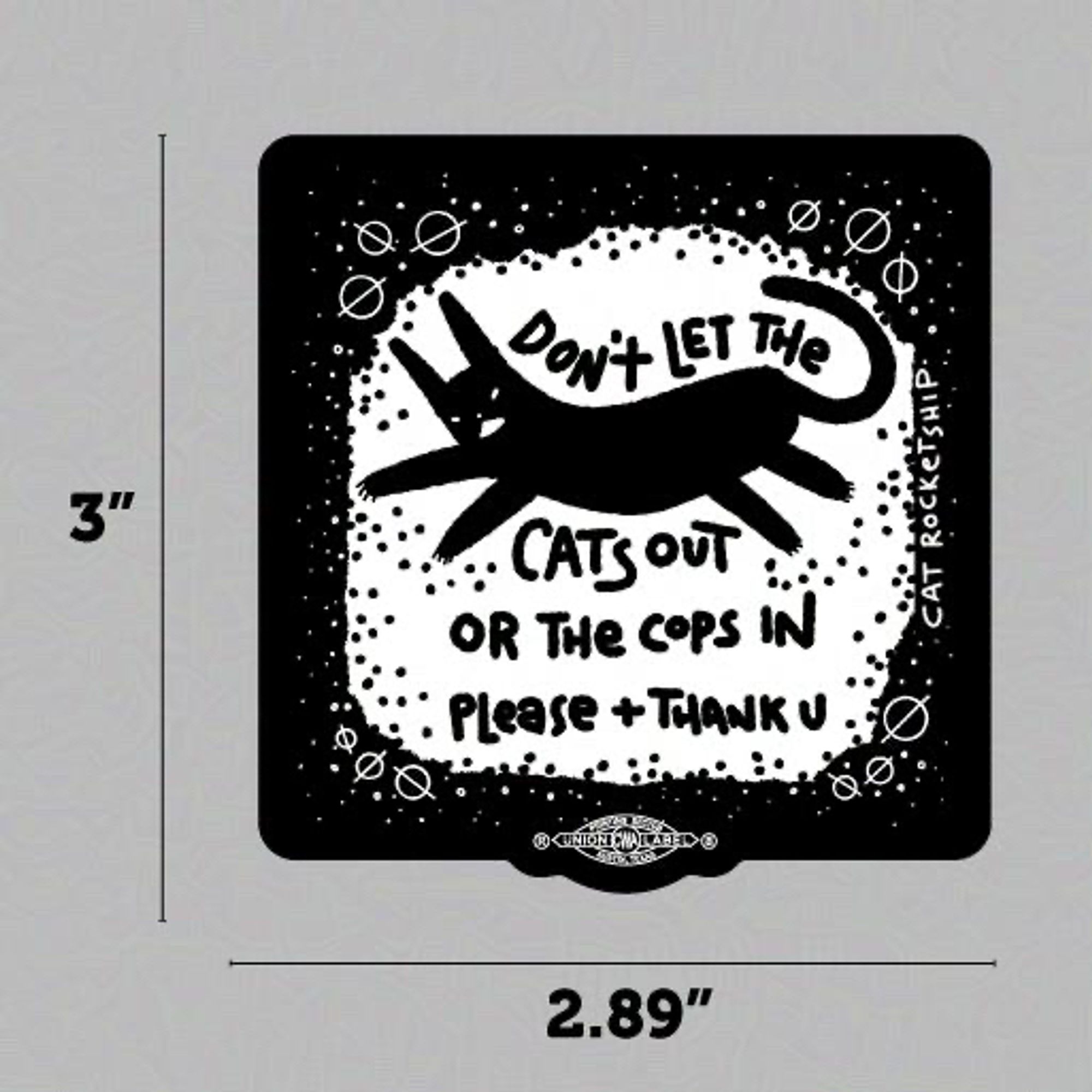 a rendering of a sticker that is a black and white drawing of a black cat and the words "don't let the cats out or the cops in - please + thank u" hand-writtedn around it