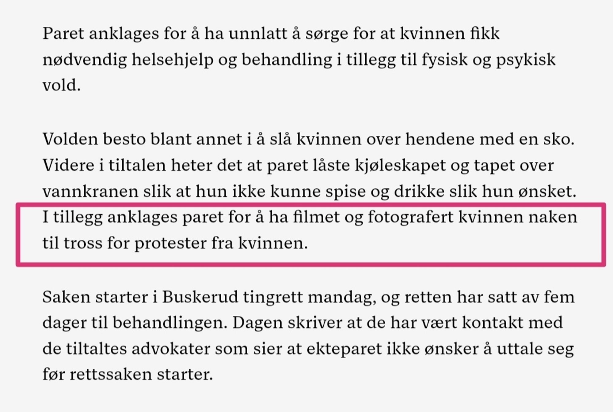 "I tillegg anklages paret for å ha filmet og fotografert kvinnen naken til tross for protester fra kvinnen."

Fra https://www.nettavisen.no/hallingdal/mishandling/demonutdrivelse/ektepar-i-70-arene-tiltalt-for-grov-mishandling-av-psykisk-syk-kvinn/s/5-95-1710829