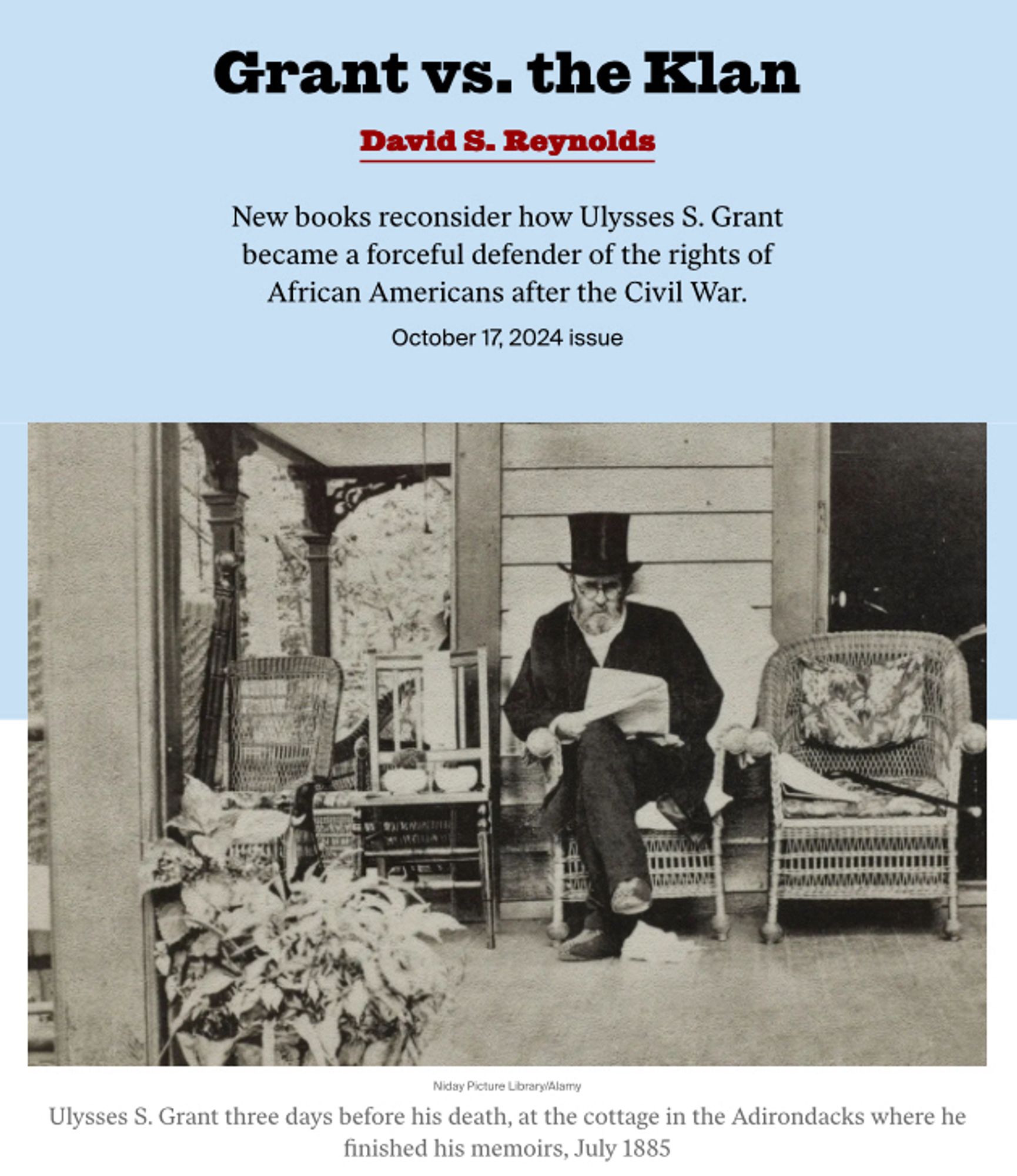 Grant vs. the Klan
David S. Reynolds
New books reconsider how Ulysses S. Grant became a forceful defender of the rights of African Americans after the Civil War.
October 17, 2024 issue