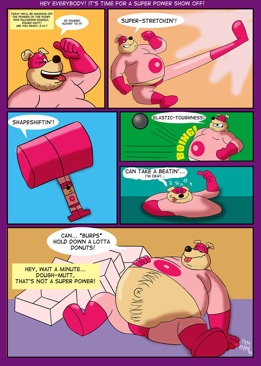 1 page comic of Dough-Mutt showing off his super powers.

It does a simple introduction then shows off his various powers such as, super-stretching, shapeshifting, elastic-toughness, durability and apparently holding down a lot of donuts... which the narrator objects to the last option as a super power.