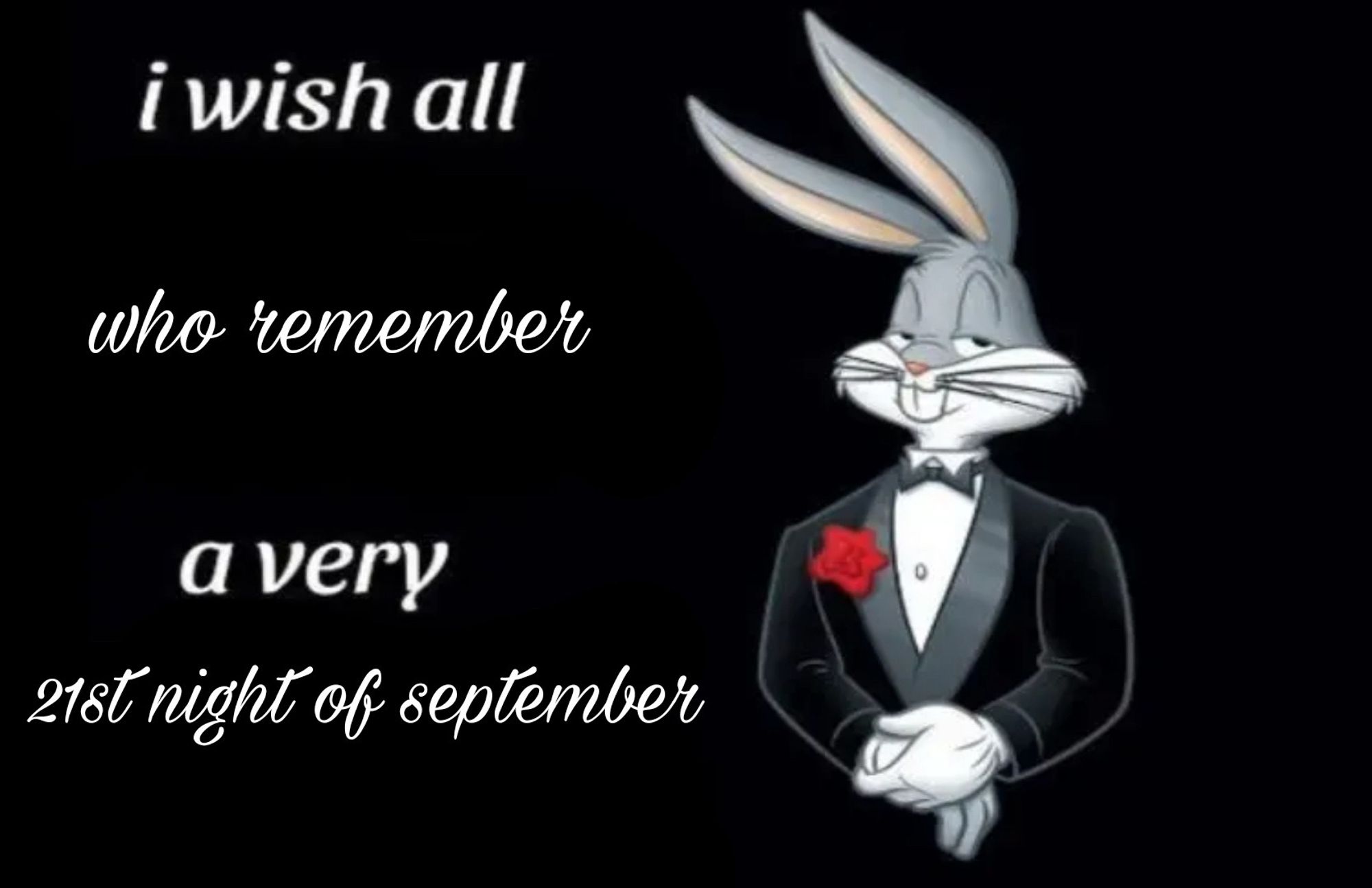 Dapper Bugs Bunny meme with the text:
I wish all 
Who remember
A very
21sr night of September